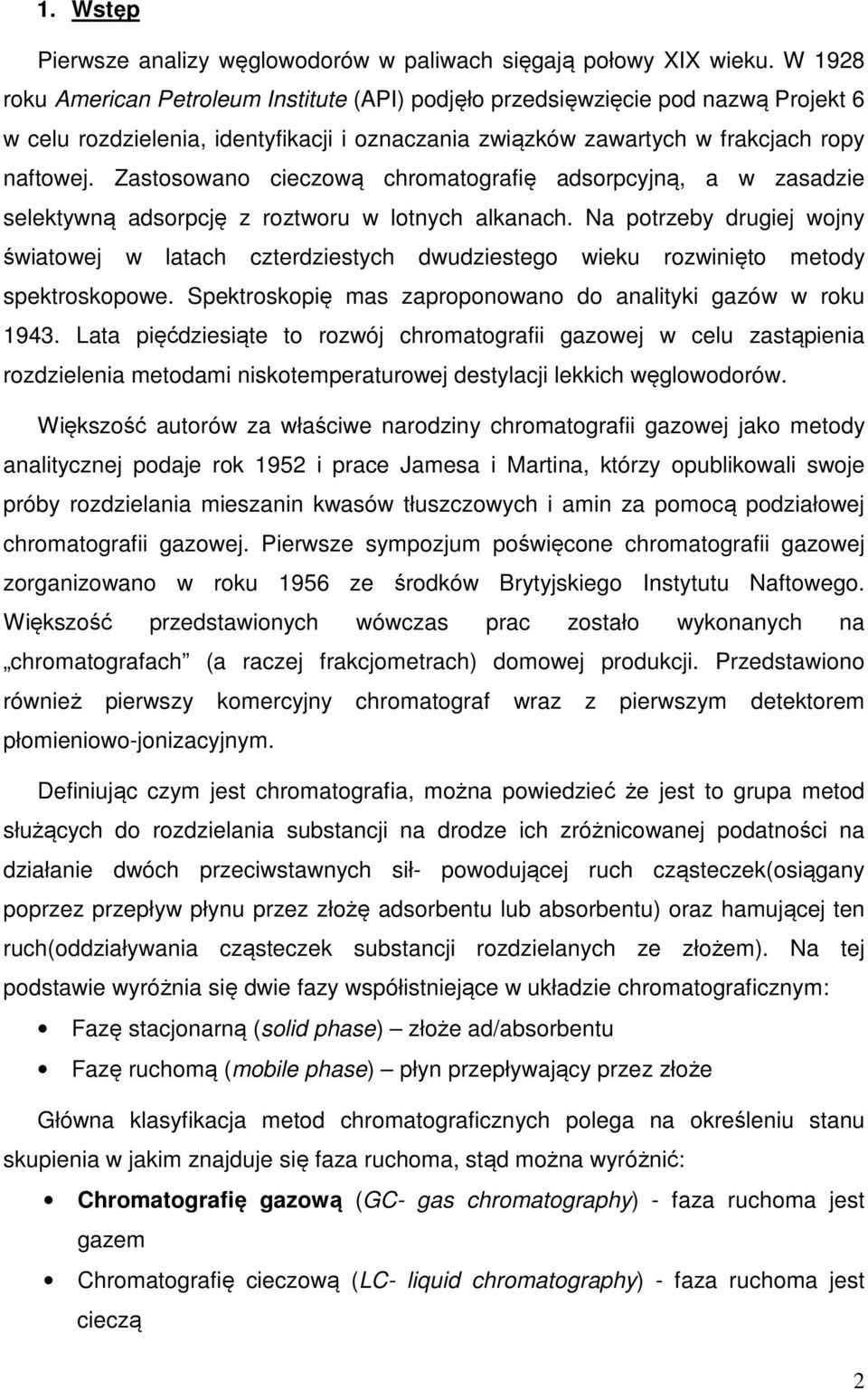 Zastosowano cieczową chromatografię adsorpcyjną, a w zasadzie selektywną adsorpcję z roztworu w lotnych alkanach.