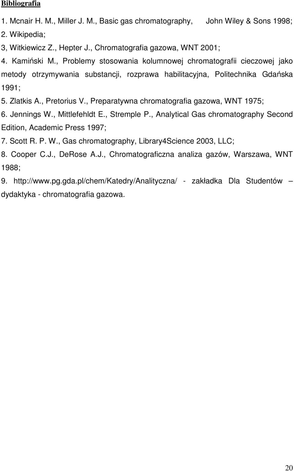 , Preparatywna chromatografia gazowa, WNT 1975; 6. Jennings W., Mittlefehldt E., Stremple P., Analytical Gas chromatography Second Edition, Academic Press 1997; 7. Scott R. P. W., Gas chromatography, Library4Science 2003, LLC; 8.