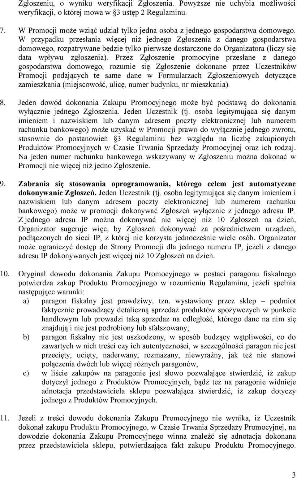 W przypadku przesłania więcej niż jednego Zgłoszenia z danego gospodarstwa domowego, rozpatrywane będzie tylko pierwsze dostarczone do Organizatora (liczy się data wpływu zgłoszenia).