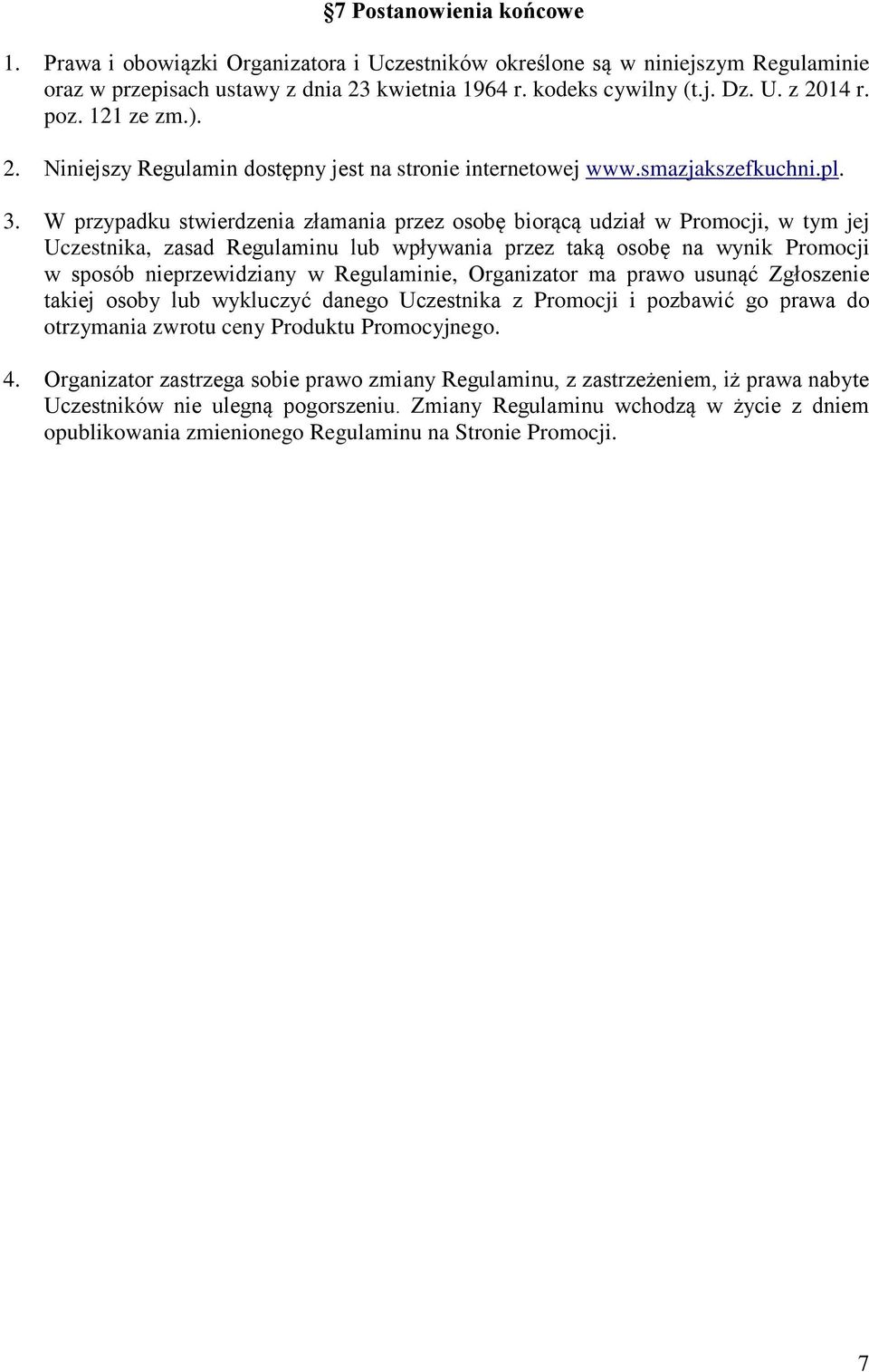 W przypadku stwierdzenia złamania przez osobę biorącą udział w Promocji, w tym jej Uczestnika, zasad Regulaminu lub wpływania przez taką osobę na wynik Promocji w sposób nieprzewidziany w