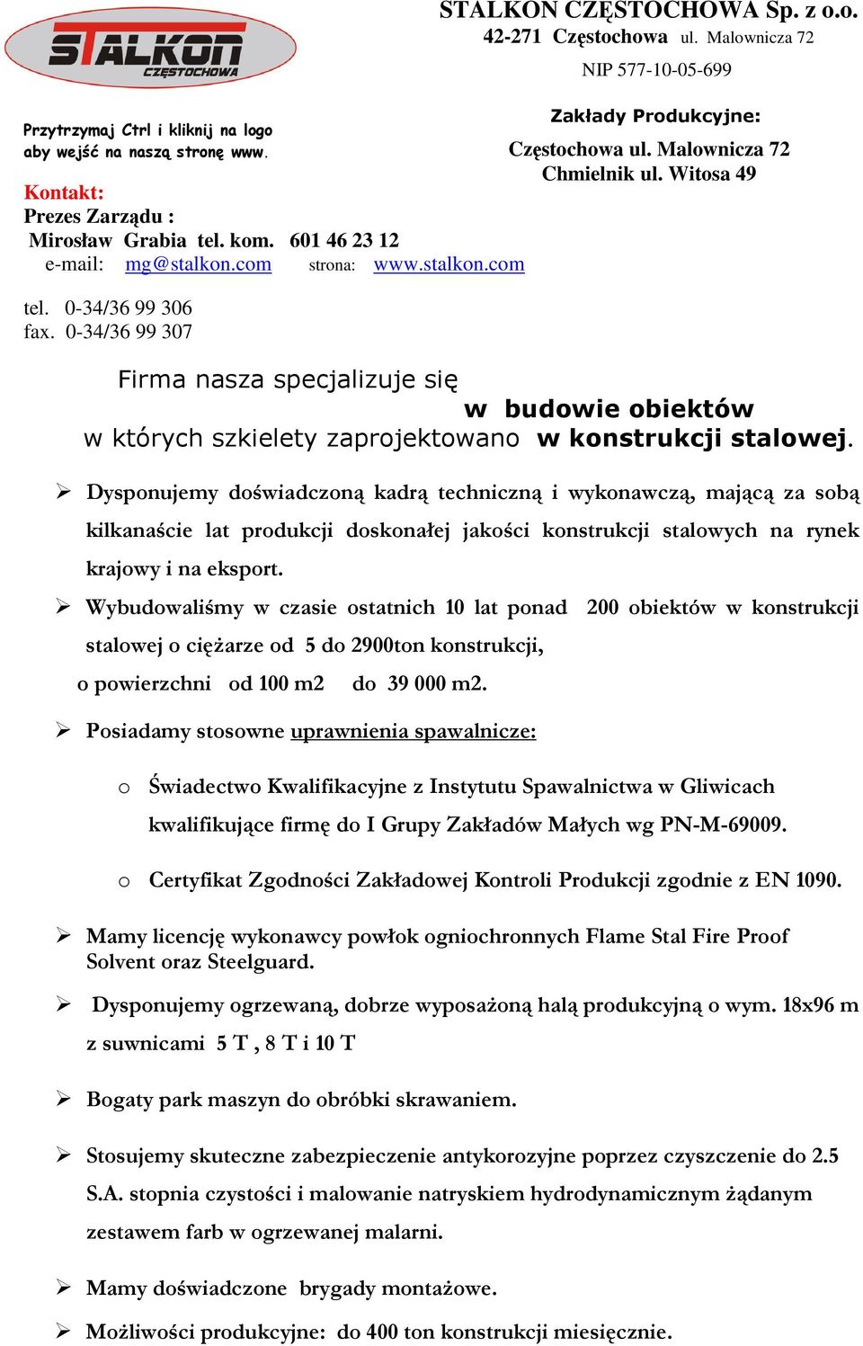 Dysponujemy doświadczoną kadrą techniczną i wykonawczą, mającą za sobą kilkanaście lat produkcji doskonałej jakości konstrukcji stalowych na rynek krajowy i na eksport.