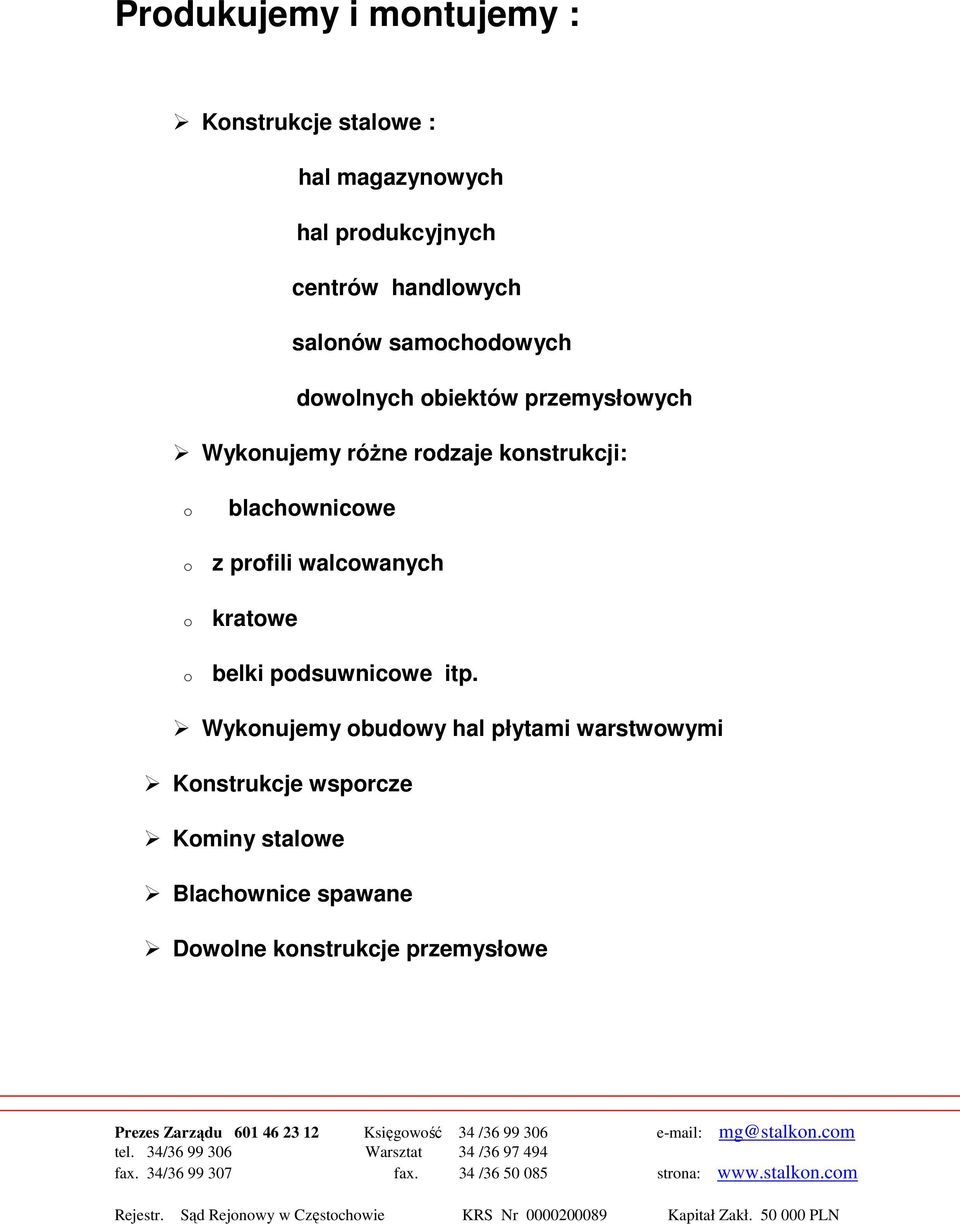 Wykonujemy obudowy hal płytami warstwowymi Konstrukcje wsporcze Kominy stalowe Blachownice spawane Dowolne konstrukcje przemysłowe Prezes Zarządu 601 46 23 12