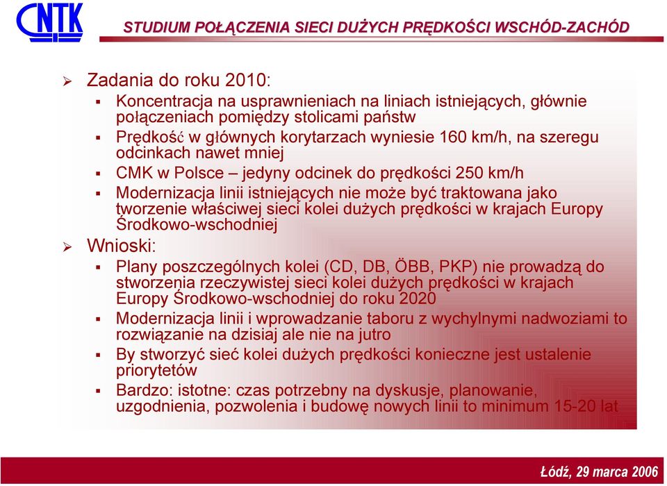 właściwej sieci kolei dużych prędkości w krajach Europy Środkowo-wschodniej Wnioski: Plany poszczególnych kolei (CD, DB, ÖBB, PKP) nie prowadzą do stworzenia rzeczywistej sieci kolei dużych prędkości