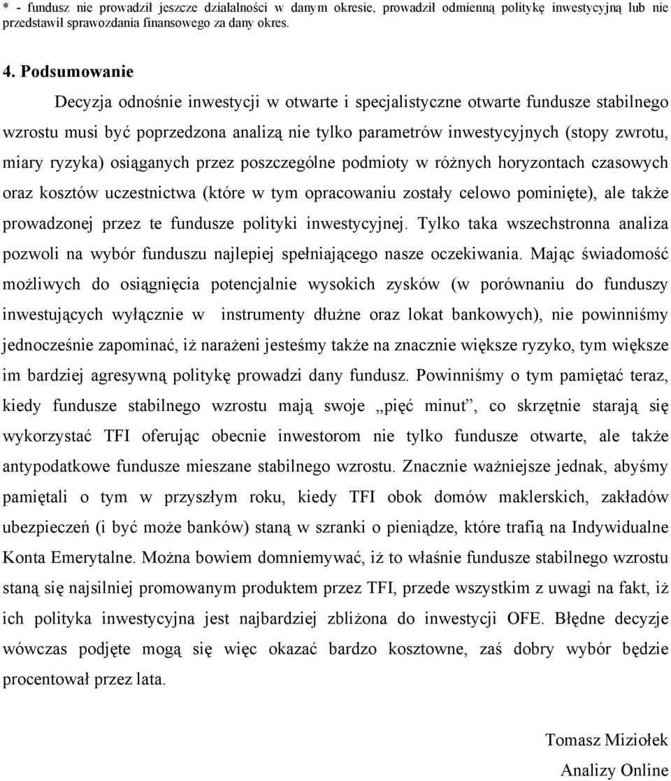 osiąganych przez poszczególne podmioty w różnych horyzontach czasowych oraz kosztów uczestnictwa (które w tym opracowaniu zostały celowo pominięte), ale także prowadzonej przez te fundusze polityki