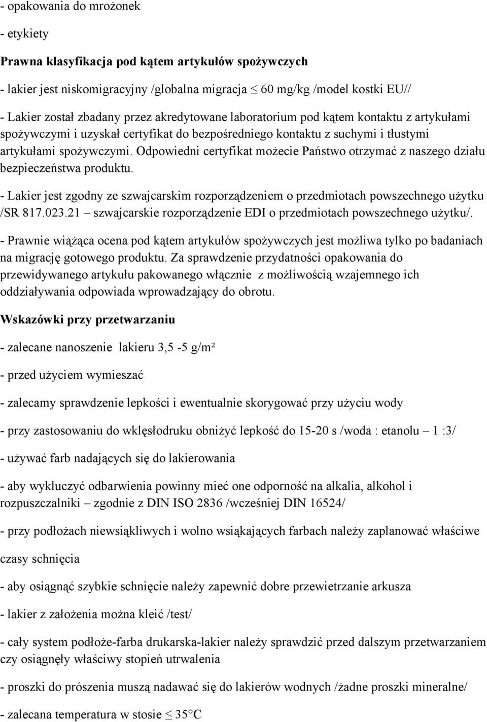 Odpowiedni certyfikat możecie Państwo otrzymać z naszego działu bezpieczeństwa produktu. - Lakier jest zgodny ze szwajcarskim rozporządzeniem o przedmiotach powszechnego użytku /SR 817.023.