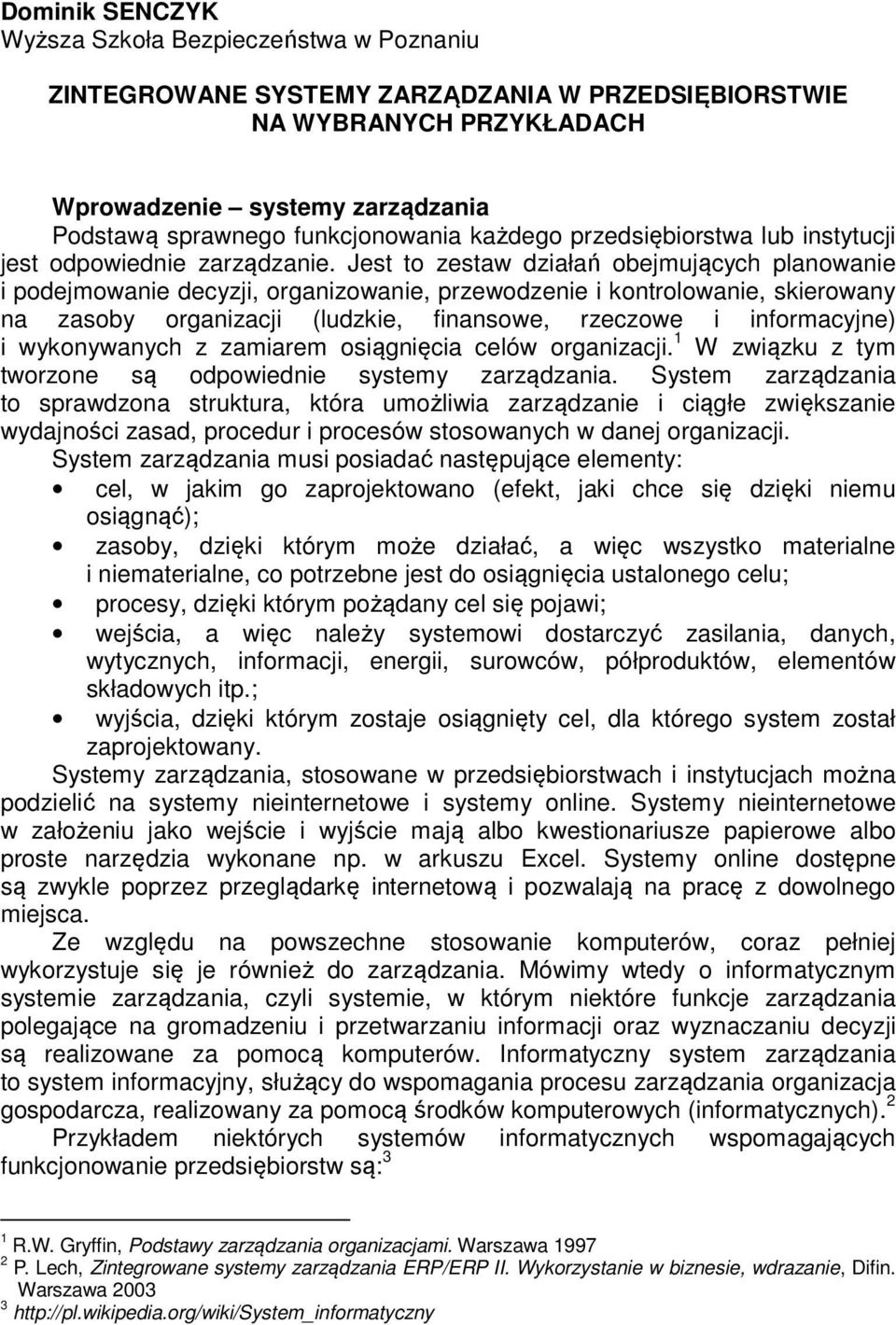 Jest to zestaw działań obejmujących planowanie i podejmowanie decyzji, organizowanie, przewodzenie i kontrolowanie, skierowany na zasoby organizacji (ludzkie, finansowe, rzeczowe i informacyjne) i