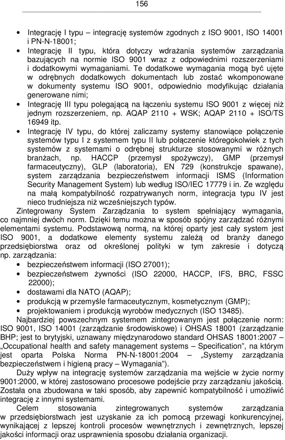 Te dodatkowe wymagania mogą być ujęte w odrębnych dodatkowych dokumentach lub zostać wkomponowane w dokumenty systemu ISO 9001, odpowiednio modyfikując działania generowane nimi; Integrację III typu