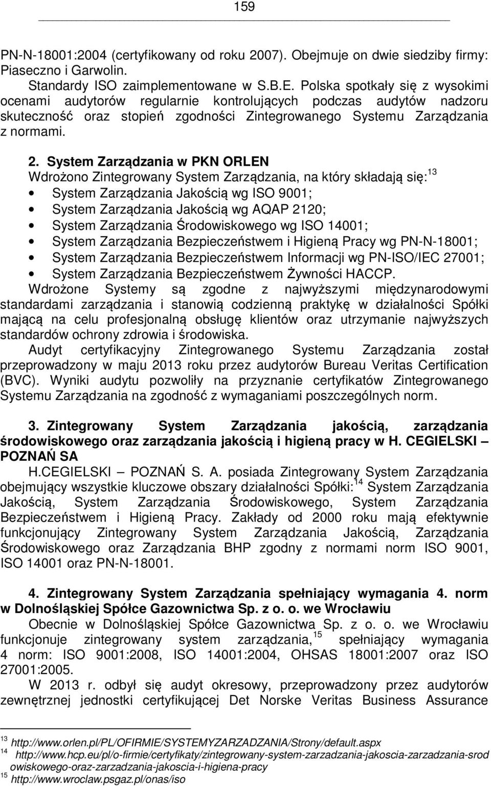 System Zarządzania w PKN ORLEN Wdrożono Zintegrowany System Zarządzania, na który składają się: 13 System Zarządzania Jakością wg ISO 9001; System Zarządzania Jakością wg AQAP 2120; System