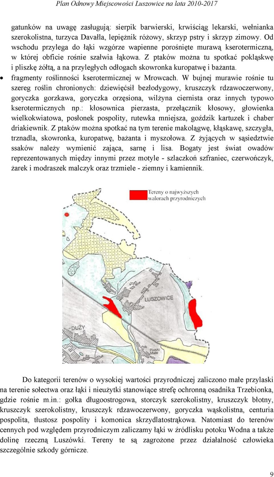 Z ptaków można tu spotkać pokląskwę i pliszkę żółtą, a na przyległych odłogach skowronka kuropatwę i bażanta. fragmenty roślinności kserotermicznej w Mrowcach.