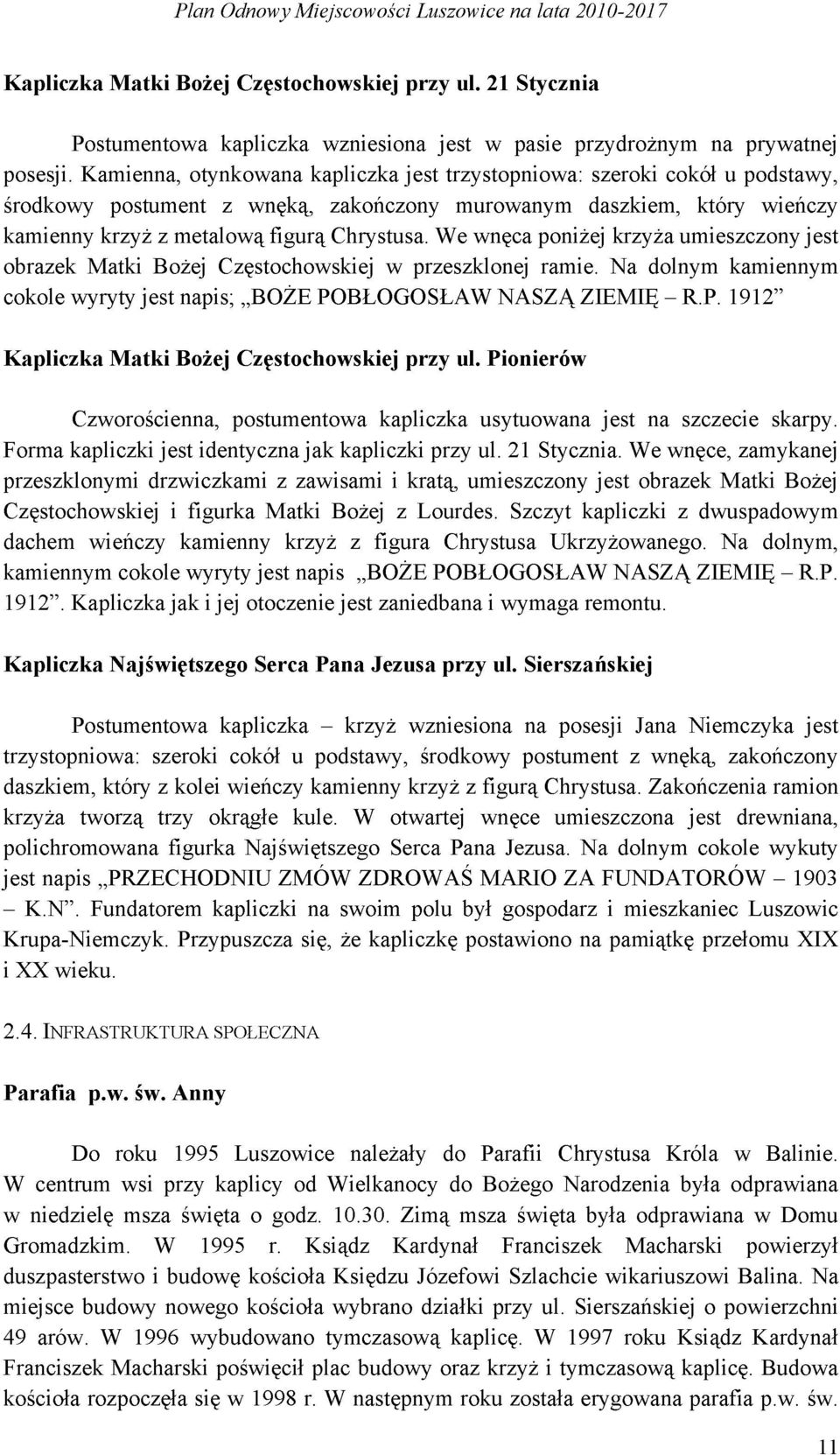 We wnęca poniżej krzyża umieszczony jest obrazek Matki Bożej Częstochowskiej w przeszklonej ramie. Na dolnym kamiennym cokole wyryty jest napis; BOŻE PO