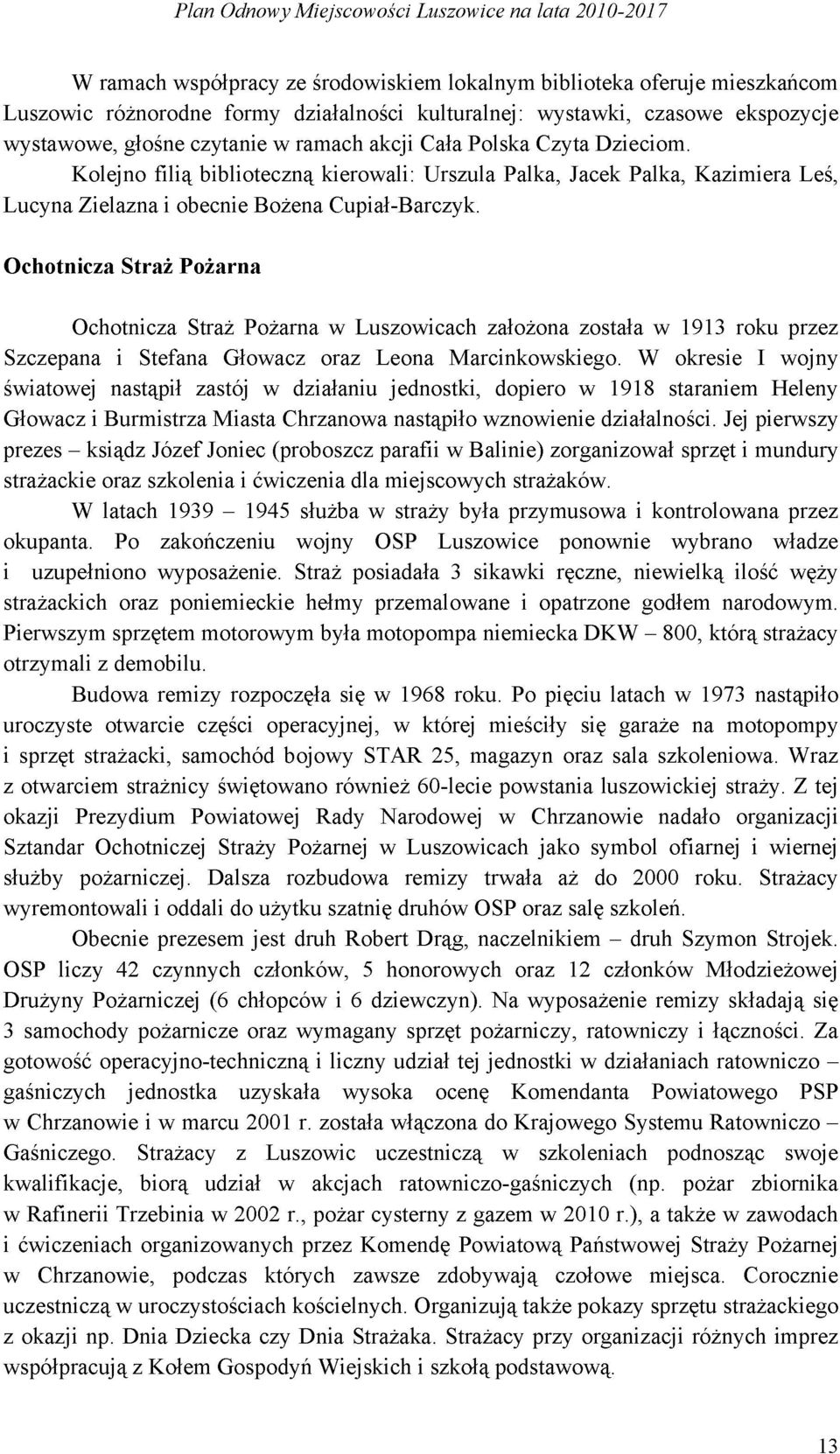 Ochotnicza Straż Pożarna Ochotnicza Straż Pożarna w Luszowicach założona została w 1913 roku przez Szczepana i Stefana Głowacz oraz Leona Marcinkowskiego.