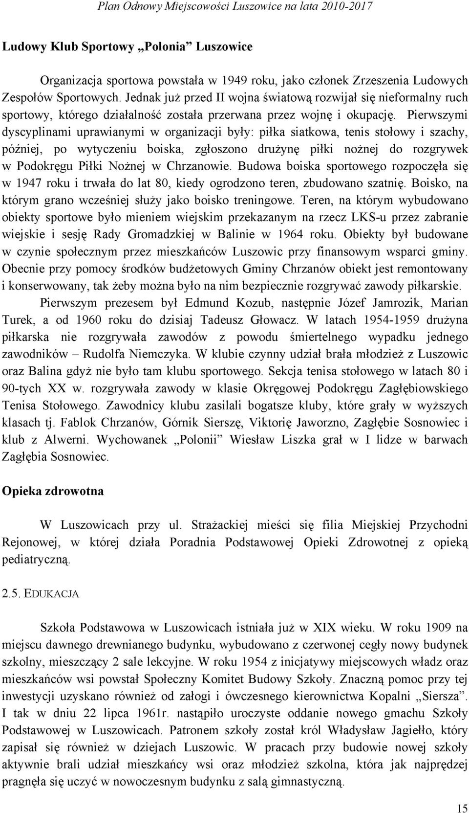 Pierwszymi dyscyplinami uprawianymi w organizacji były: piłka siatkowa, tenis stołowy i szachy, później, po wytyczeniu boiska, zgłoszono drużynę piłki nożnej do rozgrywek w Podokręgu Piłki Nożnej w