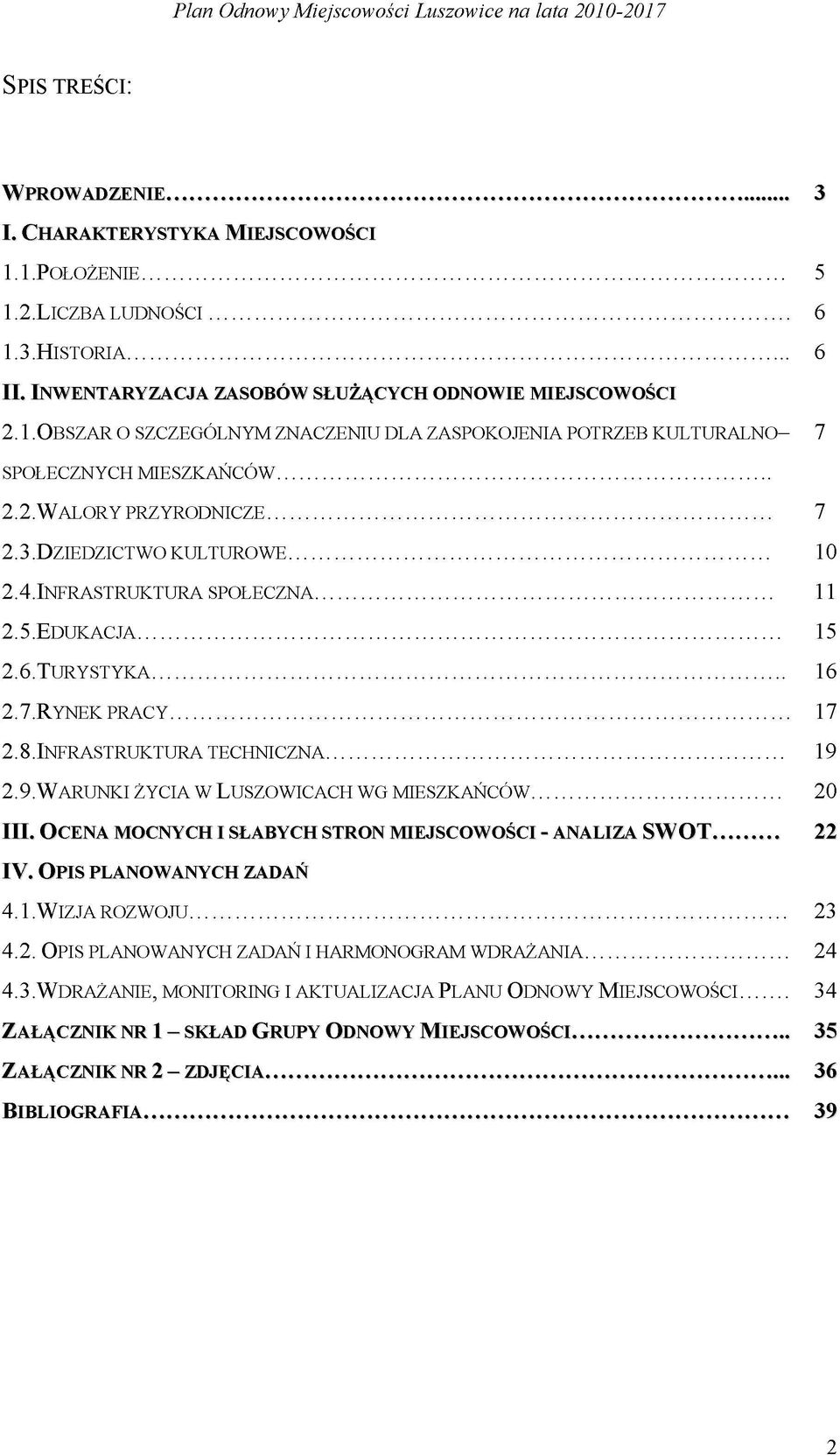 2.9.WARUNKI ŻYCIA W LUSZOWICACH WG MIESZKAŃCÓW 20 III. OCENA MOCNYCH I SŁABYCH STRON MIEJSCOWOŚCI - ANALIZA SWOT 22 IV. OPIS PLANOWANYCH ZADAŃ 4.1. WIZJA ROZWOJU 23 4.2. OPIS PLANOWANYCH ZADAŃ I HARMONOGRAM WDRAŻANIA 24 4.