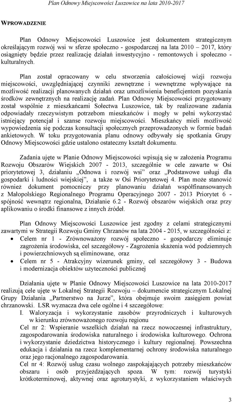 Plan został opracowany w celu stworzenia całościowej wizji rozwoju miejscowości, uwzględniającej czynniki zewnętrzne i wewnętrzne wpływające na możliwość realizacji planowanych działań oraz