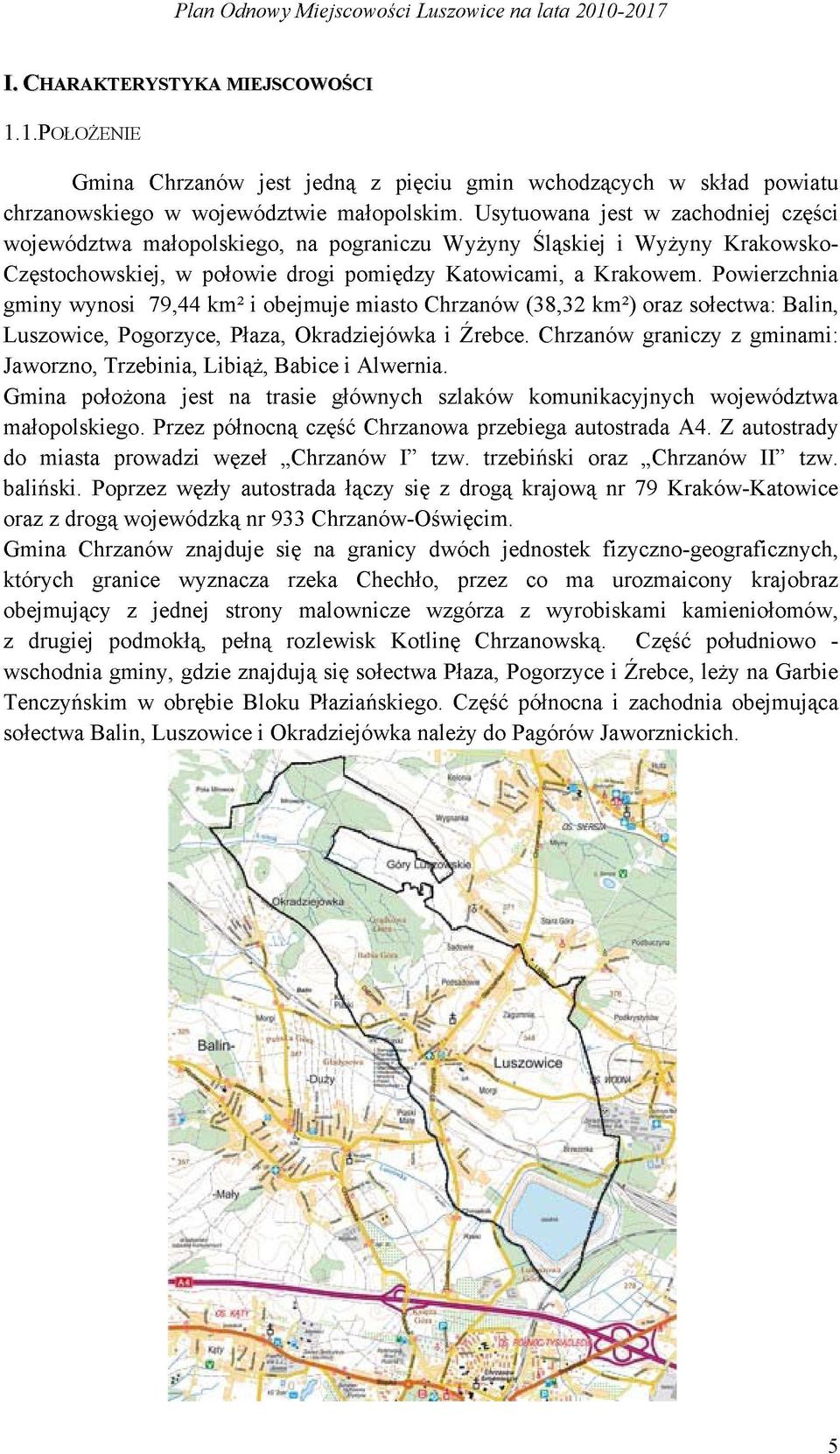 Powierzchnia gminy wynosi 79,44 km 2 i obejmuje miasto Chrzanów (38,32 km 2 ) oraz sołectwa: Balin, Luszowice, Pogorzyce, Płaza, Okradziejówka i Źrebce.