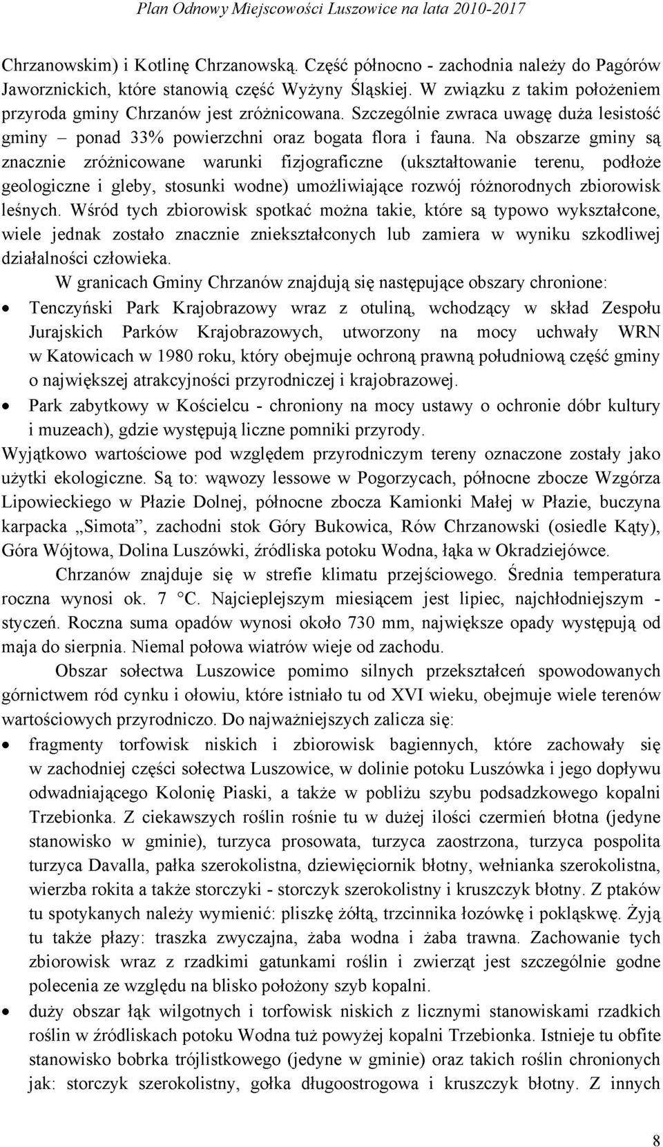 Na obszarze gminy są znacznie zróżnicowane warunki fizjograficzne (ukształtowanie terenu, podłoże geologiczne i gleby, stosunki wodne) umożliwiające rozwój różnorodnych zbiorowisk leśnych.