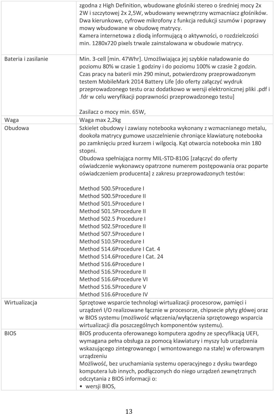 1280x720 pixels trwale zainstalowana w obudowie matrycy. Bateria i zasilanie Waga Obudowa Wirtualizacja BIOS Min. 3-cell [min. 47Whr].