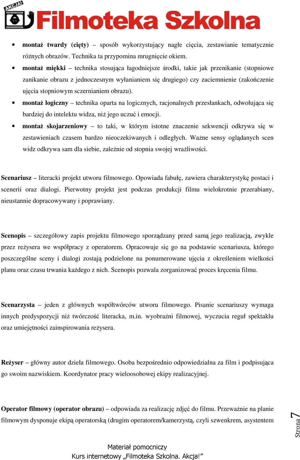 sczernianiem obrazu). montaż logiczny technika oparta na logicznych, racjonalnych przesłankach, odwołująca się bardziej do intelektu widza, niż jego uczuć i emocji.