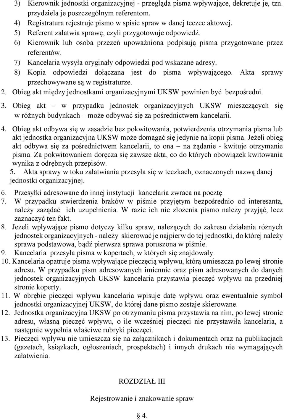 7) Kancelaria wysyła oryginały odpowiedzi pod wskazane adresy. 8) Kopia odpowiedzi dołączana jest do pisma wpływającego. Akta sprawy przechowywane są w registraturze. 2.