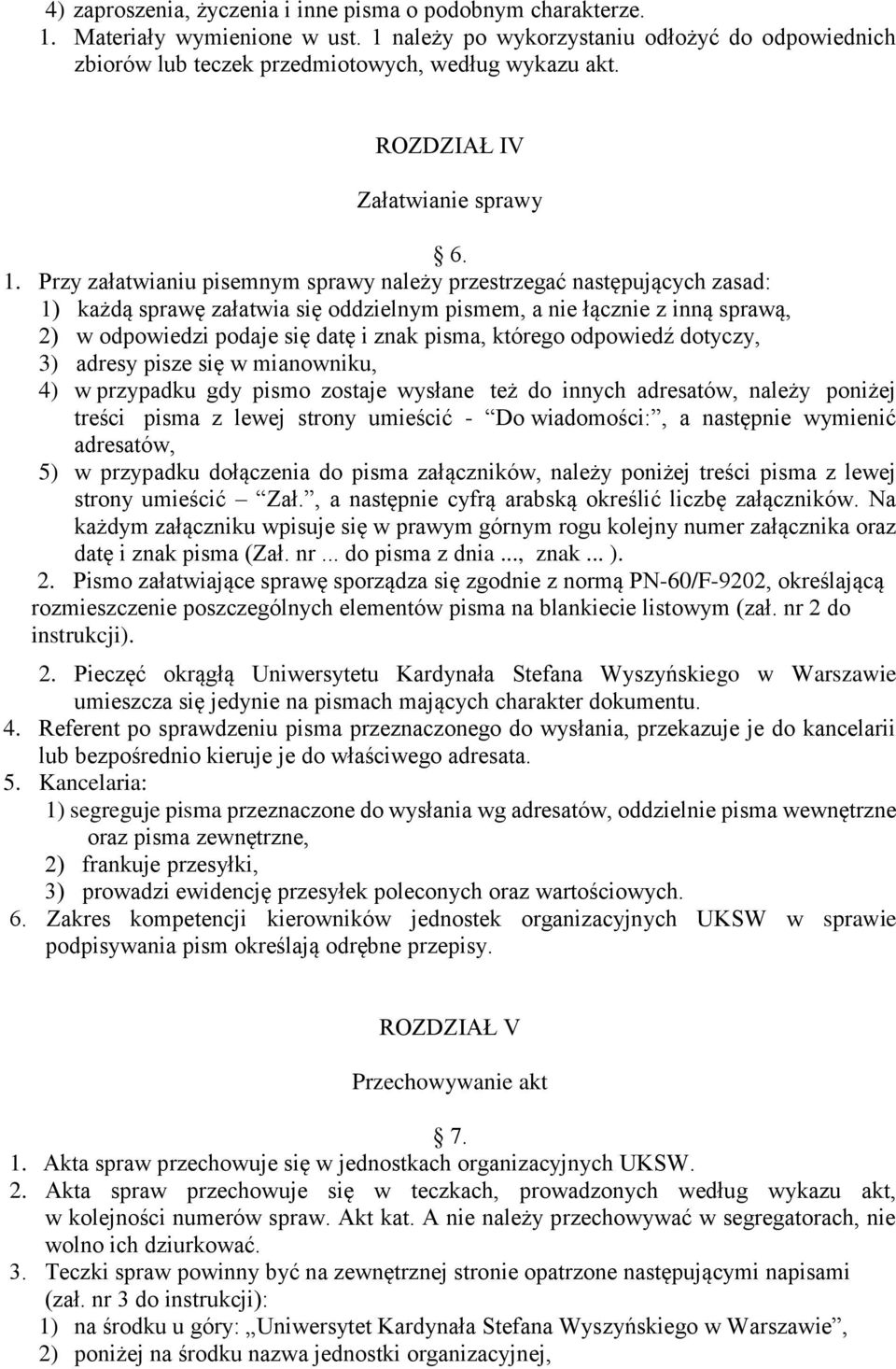 Przy załatwianiu pisemnym sprawy należy przestrzegać następujących zasad: 1) każdą sprawę załatwia się oddzielnym pismem, a nie łącznie z inną sprawą, 2) w odpowiedzi podaje się datę i znak pisma,