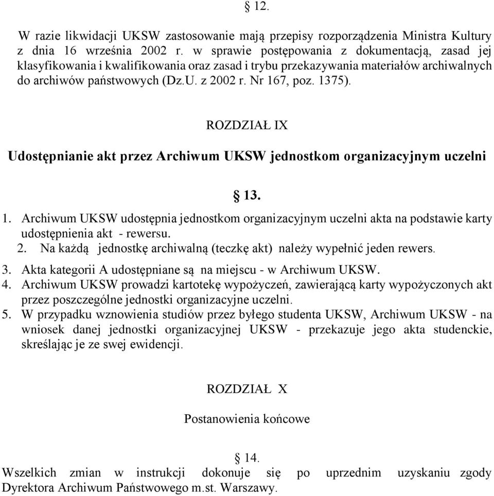 ROZDZIAŁ IX Udostępnianie akt przez Archiwum UKSW jednostkom organizacyjnym uczelni 13. 1. Archiwum UKSW udostępnia jednostkom organizacyjnym uczelni akta na podstawie karty udostępnienia akt - rewersu.