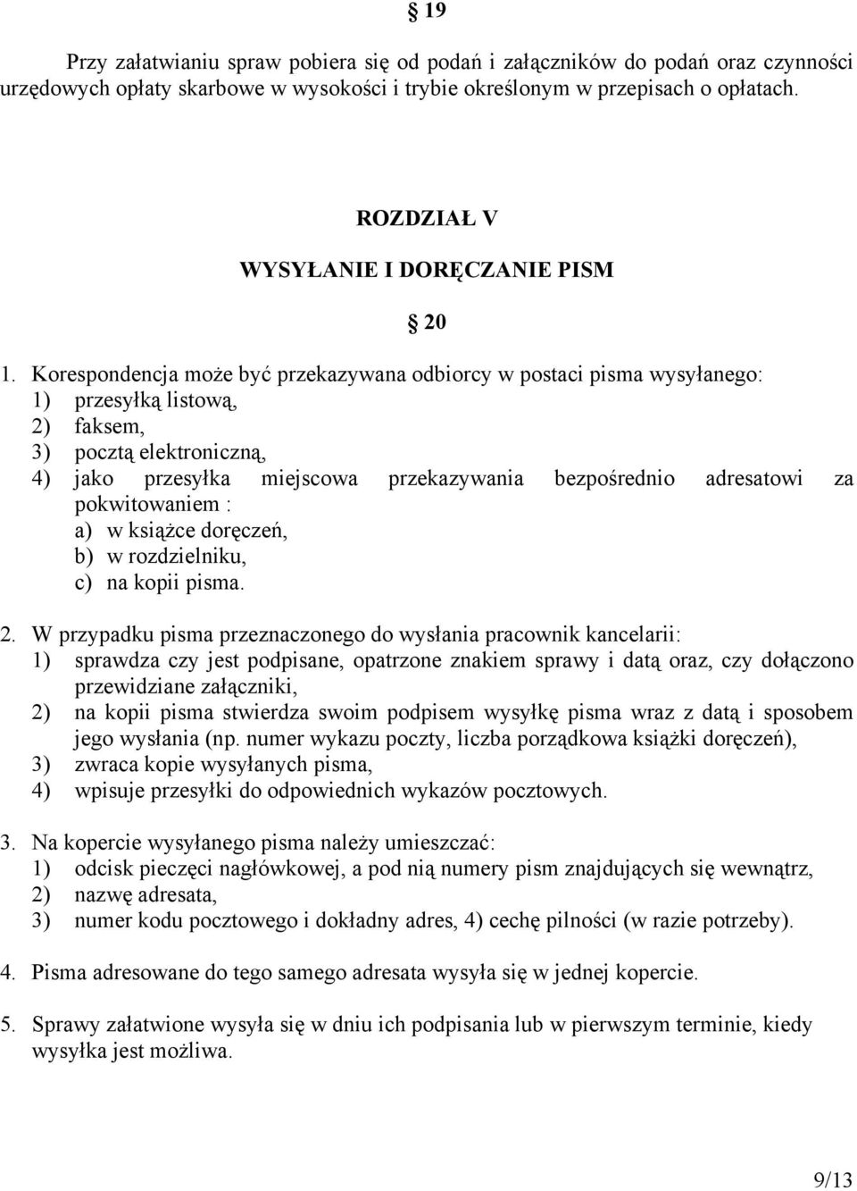 Korespondencja może być przekazywana odbiorcy w postaci pisma wysyłanego: 1) przesyłką listową, 2) faksem, 3) pocztą elektroniczną, 4) jako przesyłka miejscowa przekazywania bezpośrednio adresatowi