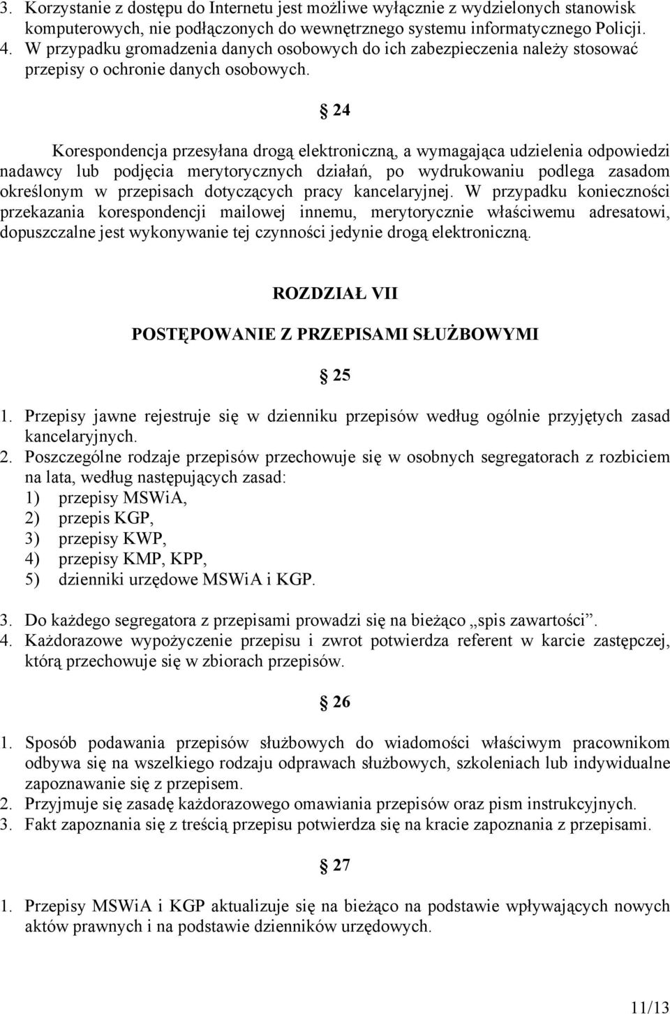 24 Korespondencja przesyłana drogą elektroniczną, a wymagająca udzielenia odpowiedzi nadawcy lub podjęcia merytorycznych działań, po wydrukowaniu podlega zasadom określonym w przepisach dotyczących