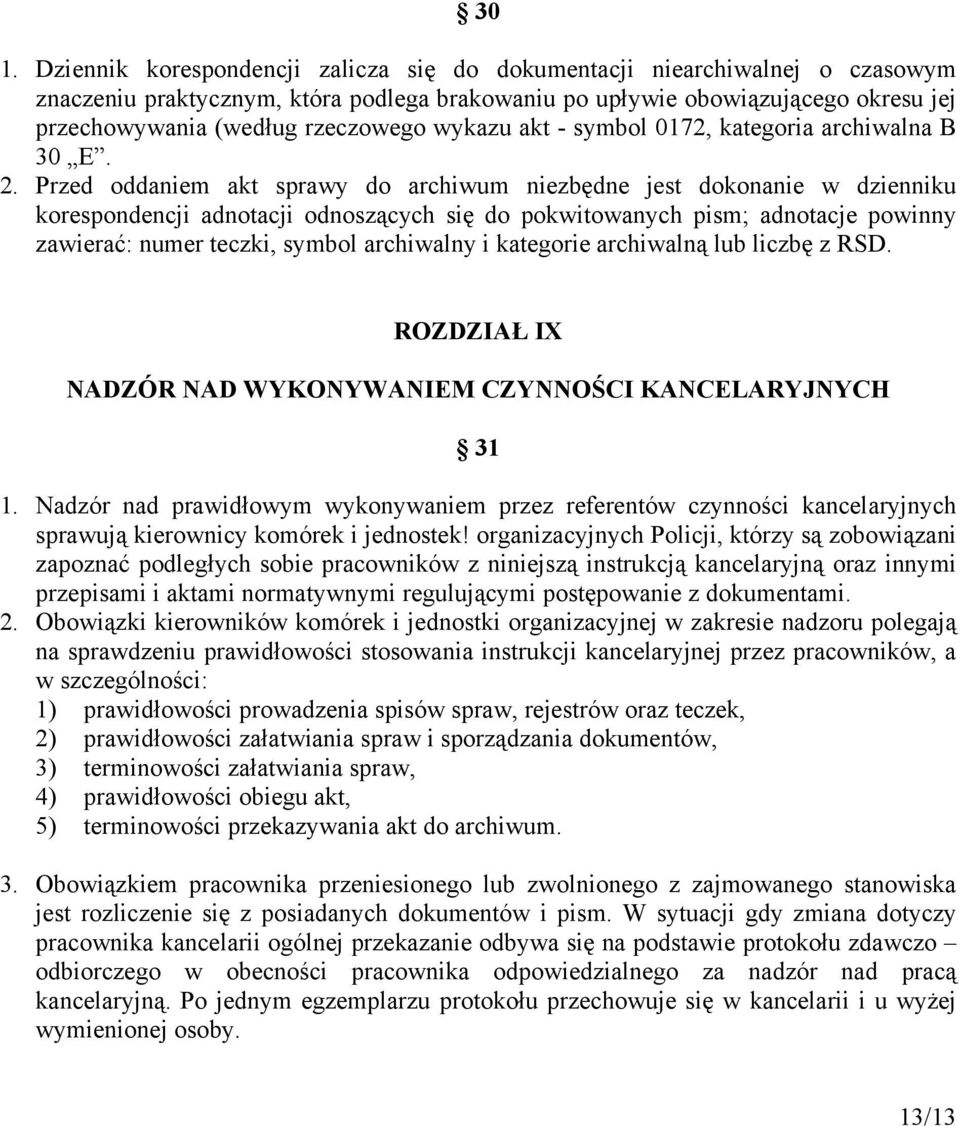 Przed oddaniem akt sprawy do archiwum niezbędne jest dokonanie w dzienniku korespondencji adnotacji odnoszących się do pokwitowanych pism; adnotacje powinny zawierać: numer teczki, symbol archiwalny