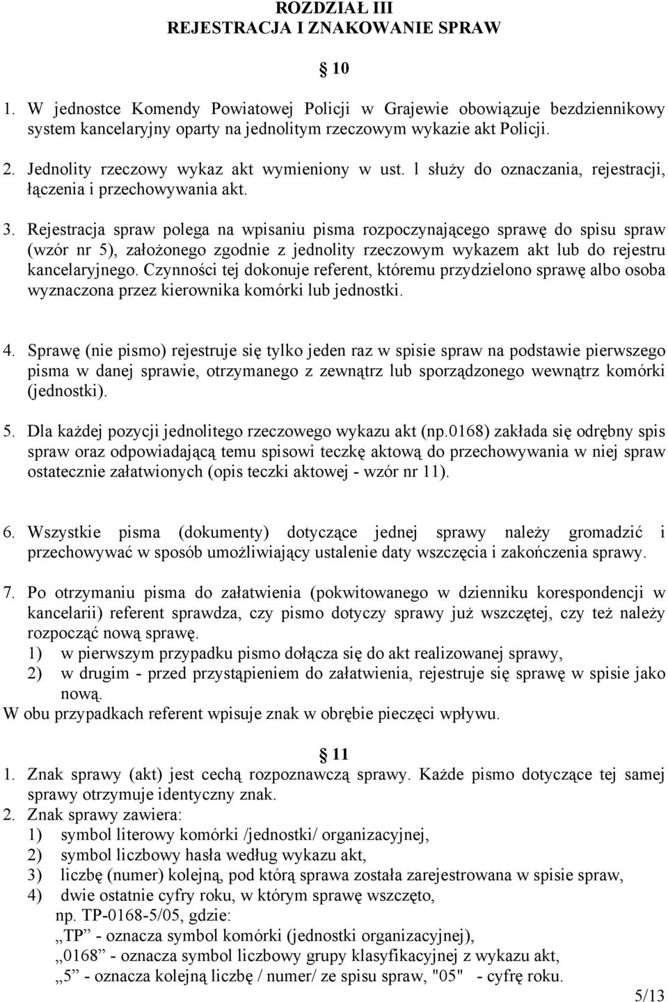 Rejestracja spraw polega na wpisaniu pisma rozpoczynającego sprawę do spisu spraw (wzór nr 5), założonego zgodnie z jednolity rzeczowym wykazem akt lub do rejestru kancelaryjnego.