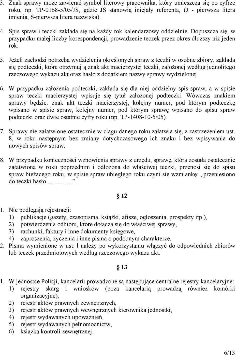 Dopuszcza się, w przypadku małej liczby korespondencji, prowadzenie teczek przez okres dłuższy niż jeden rok. 5.