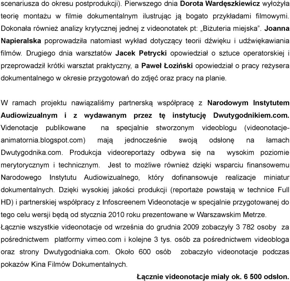 Drugiego dnia warsztatów Jacek Petrycki opowiedział o sztuce operatorskiej i przeprowadził krótki warsztat praktyczny, a Paweł Łoziński opowiedział o pracy reżysera dokumentalnego w okresie