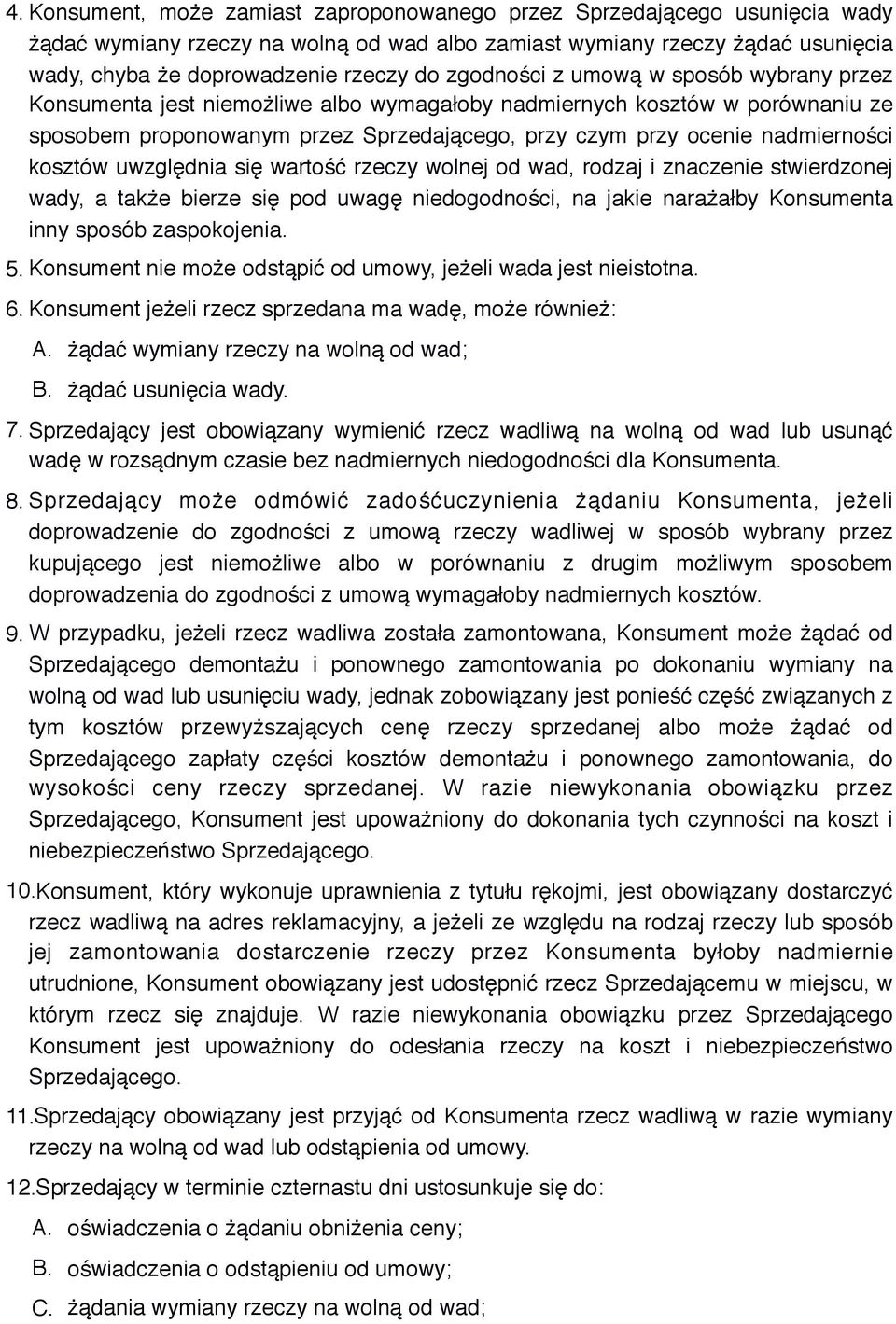 kosztów uwzględnia się wartość rzeczy wolnej od wad, rodzaj i znaczenie stwierdzonej wady, a także bierze się pod uwagę niedogodności, na jakie narażałby Konsumenta inny sposób zaspokojenia. 5.