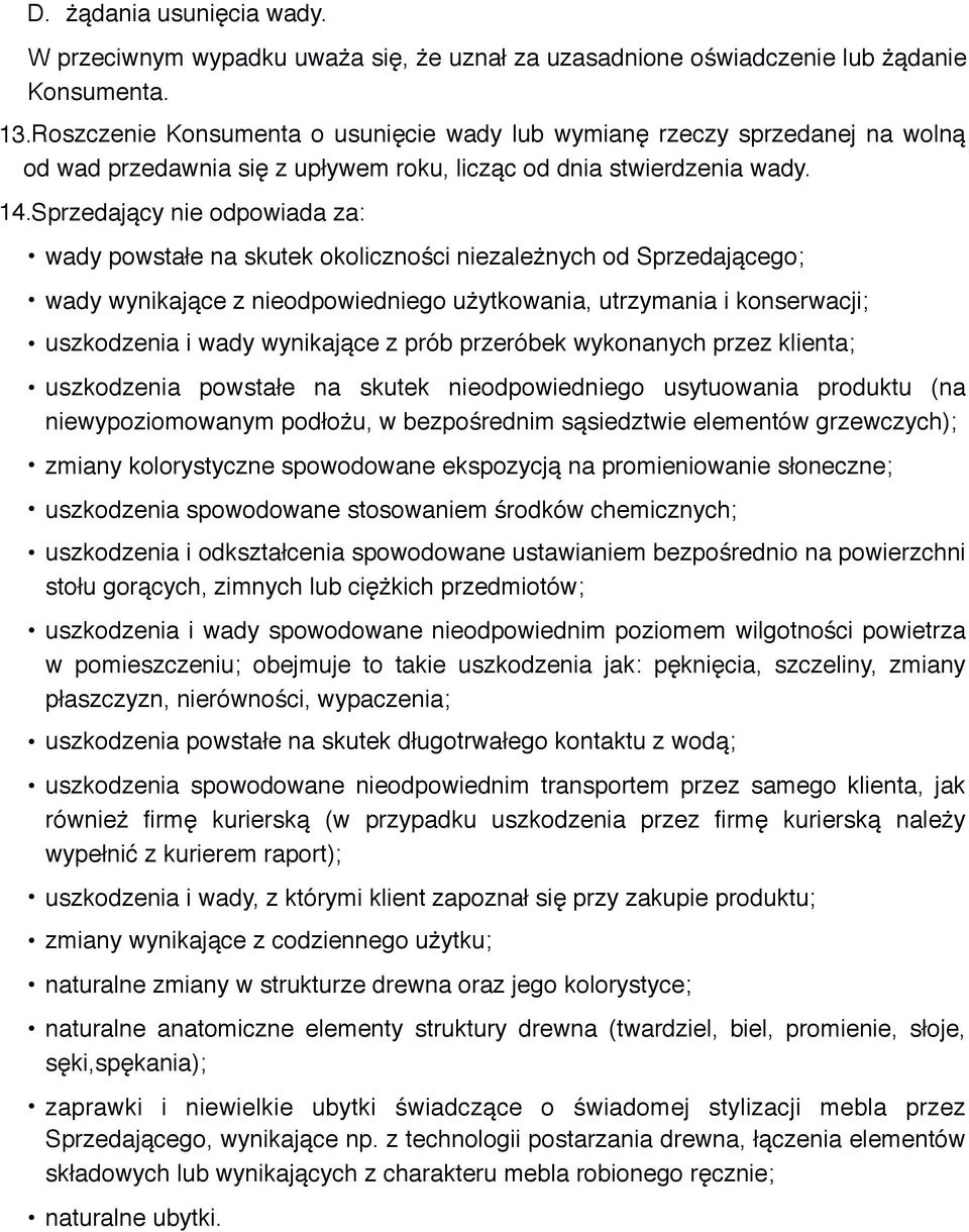 Sprzedający nie odpowiada za: wady powstałe na skutek okoliczności niezależnych od Sprzedającego; wady wynikające z nieodpowiedniego użytkowania, utrzymania i konserwacji; uszkodzenia i wady