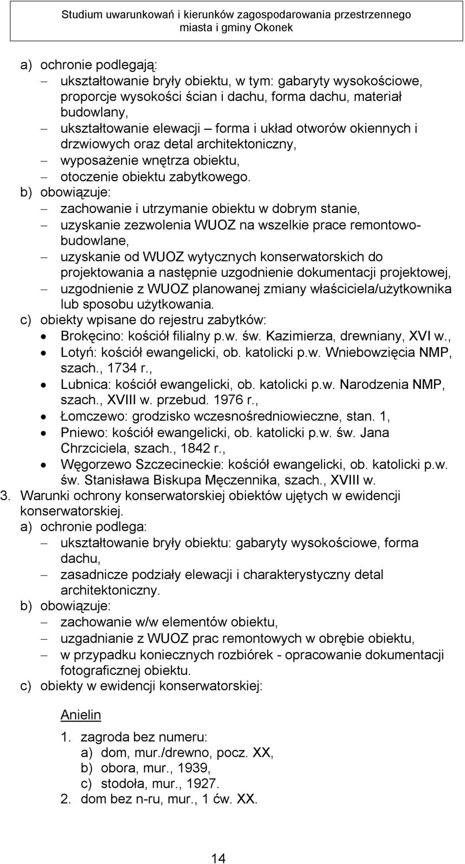 b) obowiązuje: - zachowanie i utrzymanie obiektu w dobrym stanie, - uzyskanie zezwolenia WUOZ na wszelkie prace remontowobudowlane, - uzyskanie od WUOZ wytycznych konserwatorskich do projektowania a