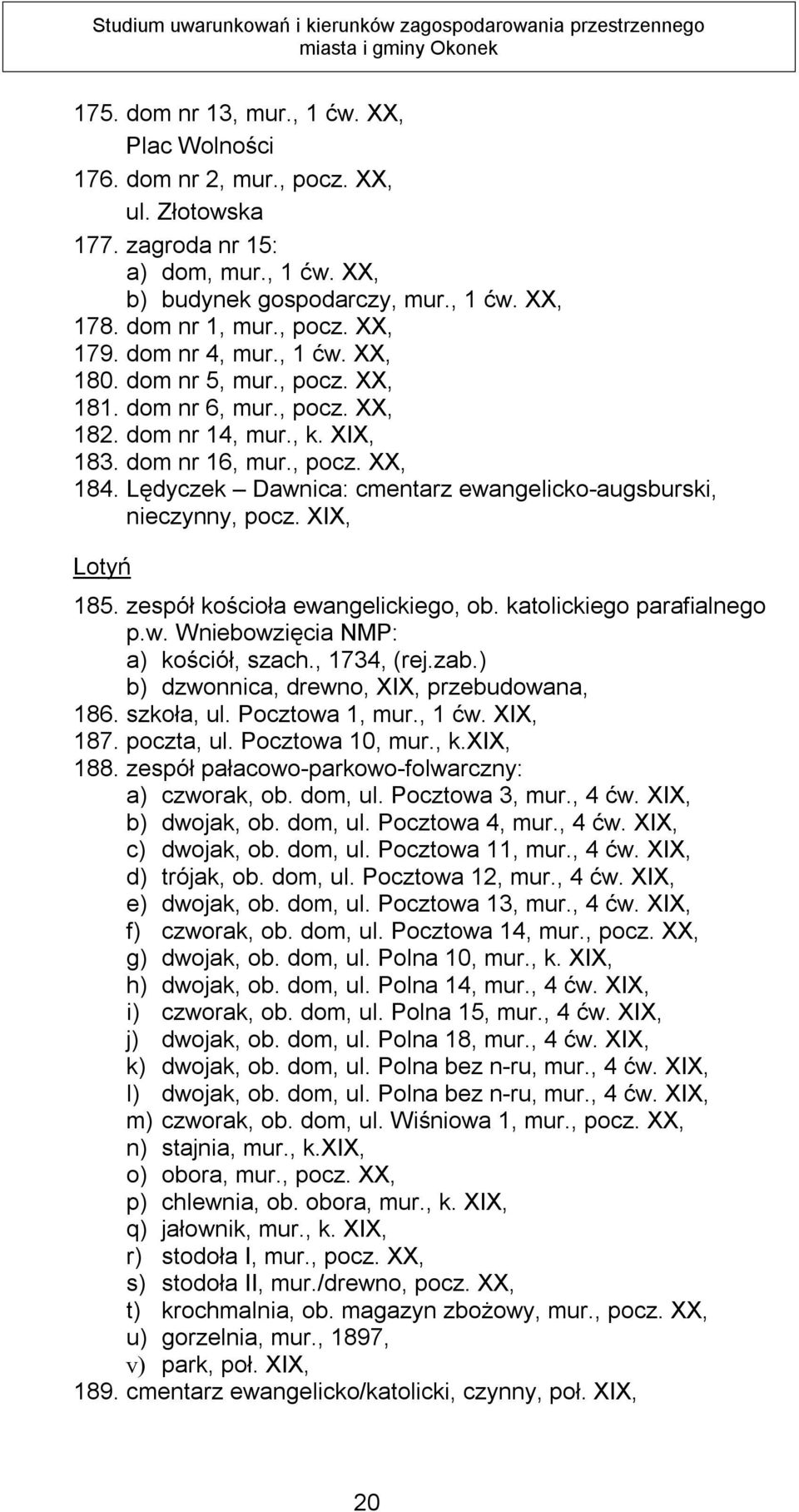 Lędyczek Dawnica: cmentarz ewangelicko-augsburski, nieczynny, pocz. XIX, Lotyń 185. zespół kościoła ewangelickiego, ob. katolickiego parafialnego p.w. Wniebowzięcia NMP: a) kościół, szach.