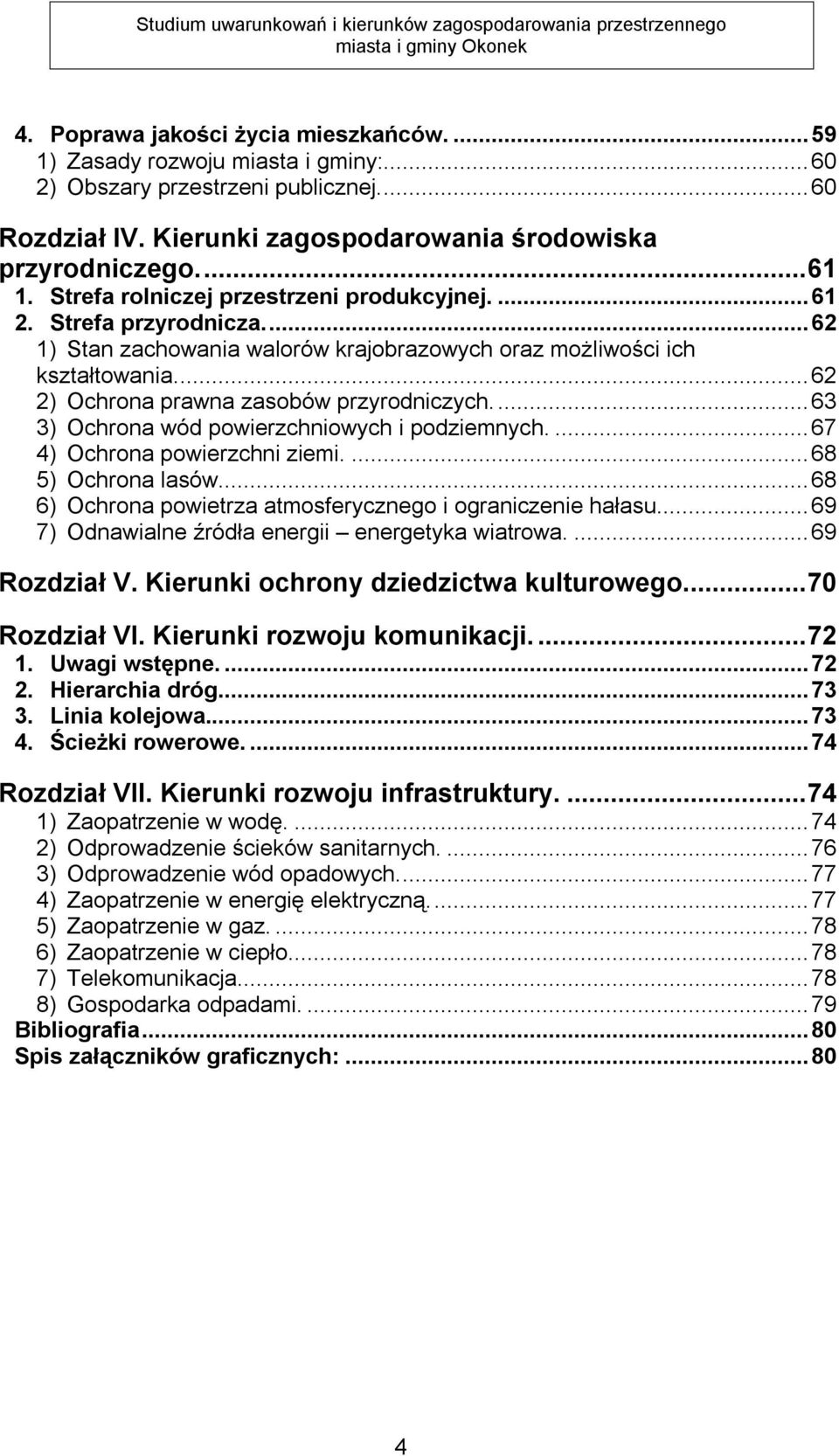 ..63 3) Ochrona wód powierzchniowych i podziemnych....67 4) Ochrona powierzchni ziemi....68 5) Ochrona lasów...68 6) Ochrona powietrza atmosferycznego i ograniczenie hałasu.