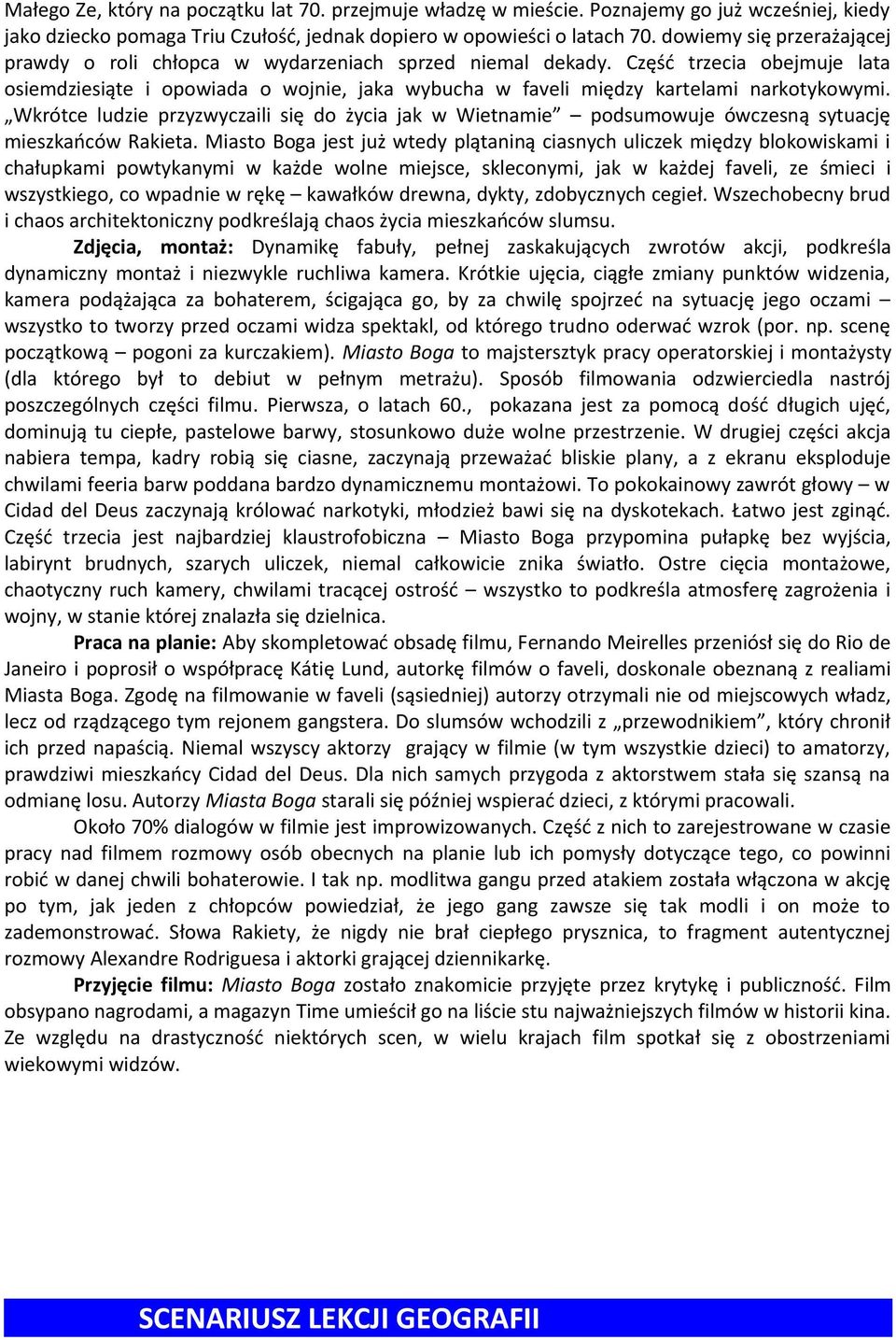 Część trzecia obejmuje lata osiemdziesiąte i opowiada o wojnie, jaka wybucha w faveli między kartelami narkotykowymi.