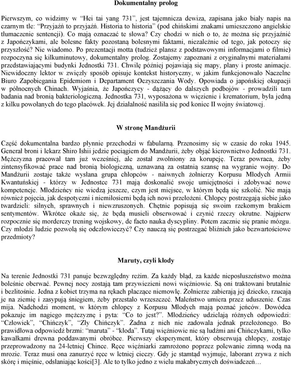 Czy chodzi w nich o to, że można się przyjaźnić z Japończykami, ale bolesne fakty pozostaną bolesnymi faktami, niezależnie od tego, jak potoczy się przyszłość? Nie wiadomo.