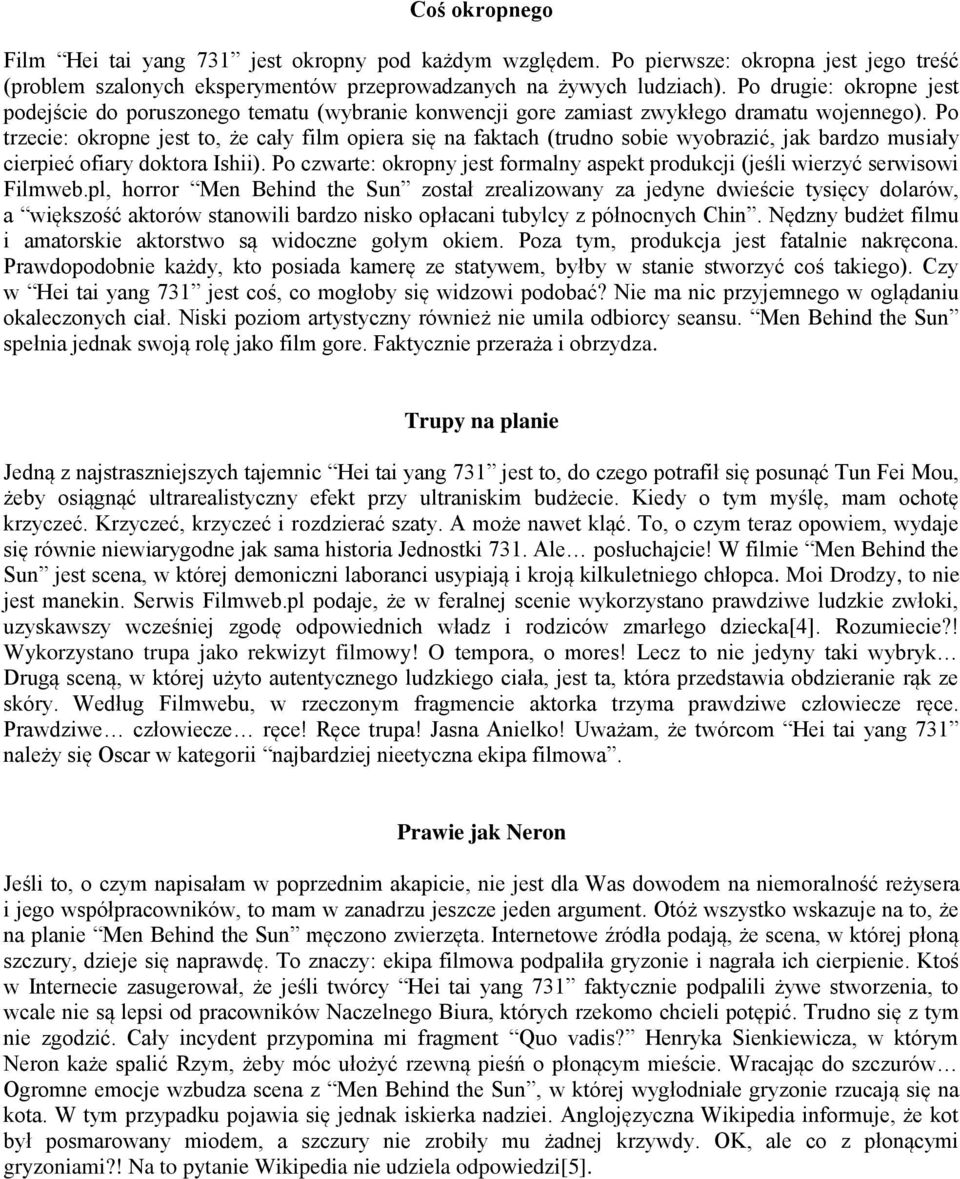 Po trzecie: okropne jest to, że cały film opiera się na faktach (trudno sobie wyobrazić, jak bardzo musiały cierpieć ofiary doktora Ishii).