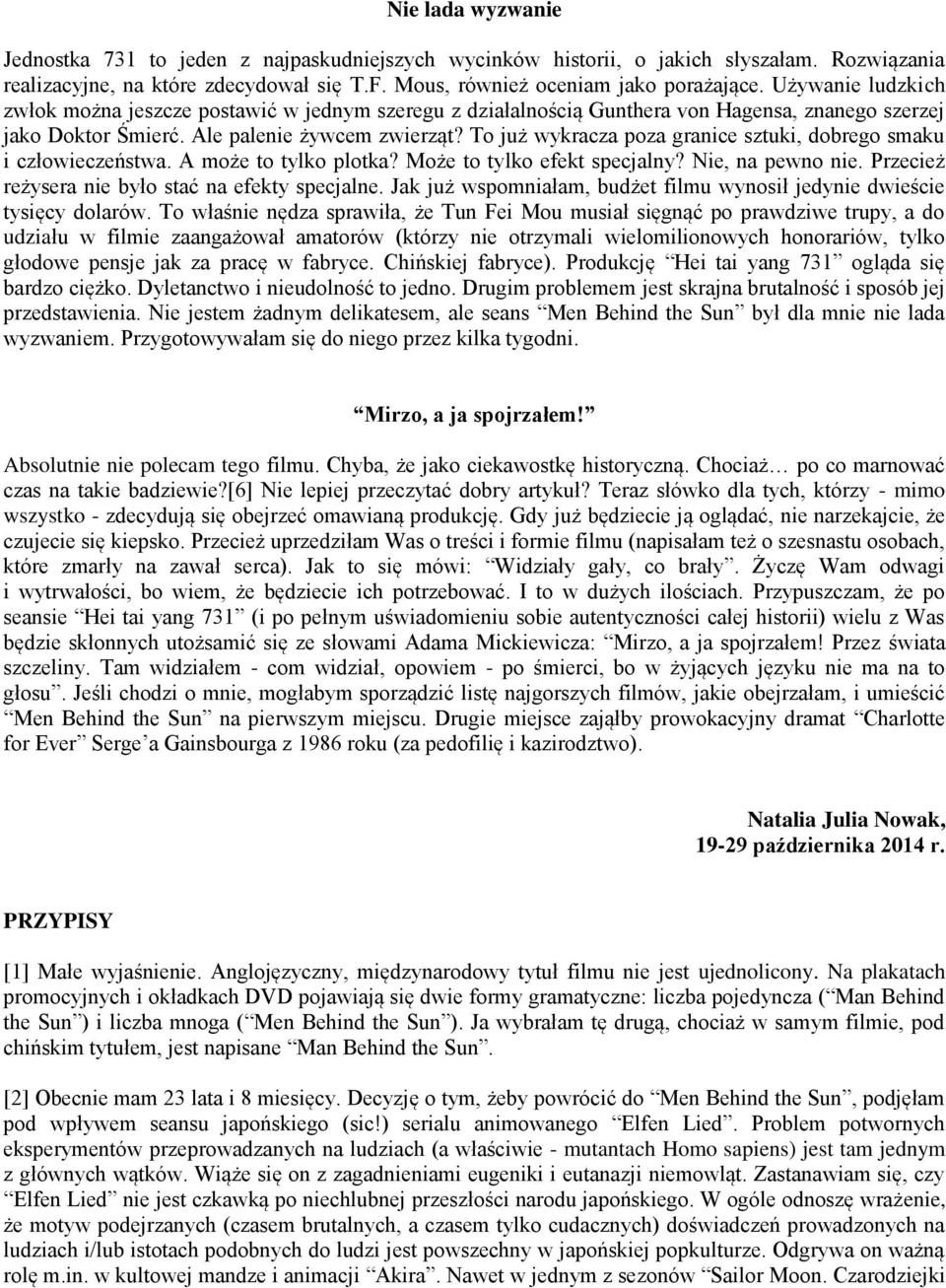 To już wykracza poza granice sztuki, dobrego smaku i człowieczeństwa. A może to tylko plotka? Może to tylko efekt specjalny? Nie, na pewno nie. Przecież reżysera nie było stać na efekty specjalne.