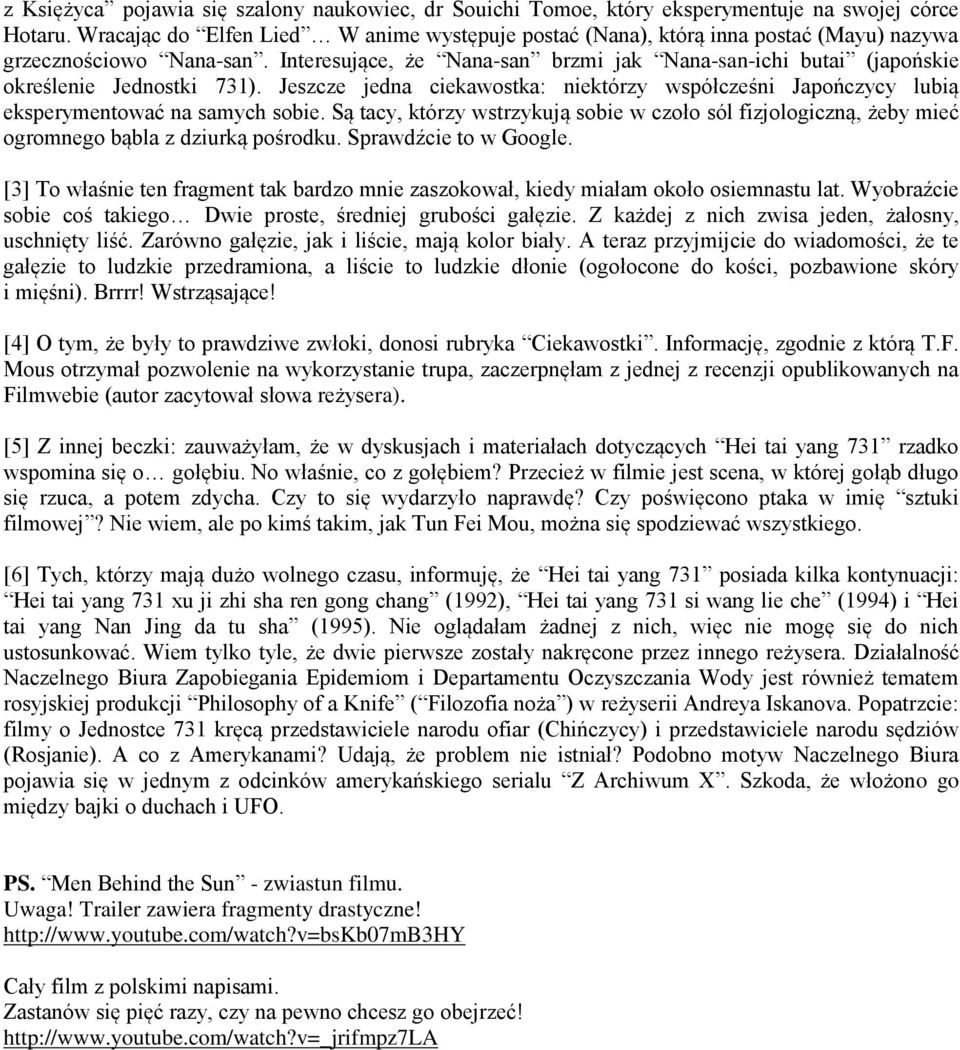 Interesujące, że Nana-san brzmi jak Nana-san-ichi butai (japońskie określenie Jednostki 731). Jeszcze jedna ciekawostka: niektórzy współcześni Japończycy lubią eksperymentować na samych sobie.