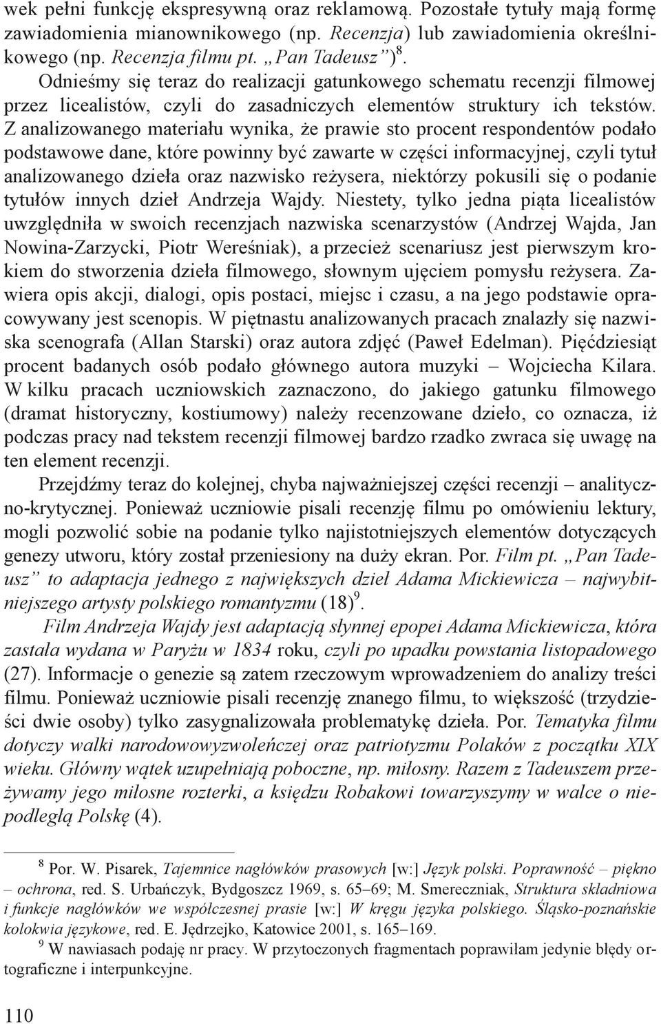 Z analizowanego materiału wynika, że prawie sto procent respondentów podało podstawowe dane, które powinny być zawarte w części informacyjnej, czyli tytuł analizowanego dzieła oraz nazwisko reżysera,