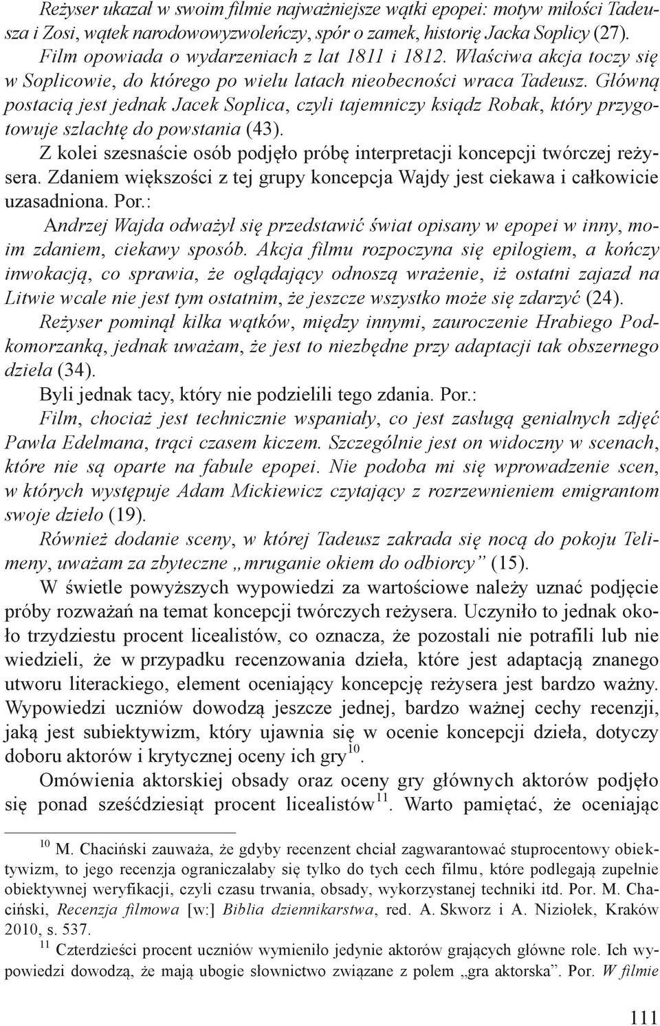 Główną postacią jest jednak Jacek Soplica, czyli tajemniczy ksiądz Robak, który przygotowuje szlachtę do powstania (43).