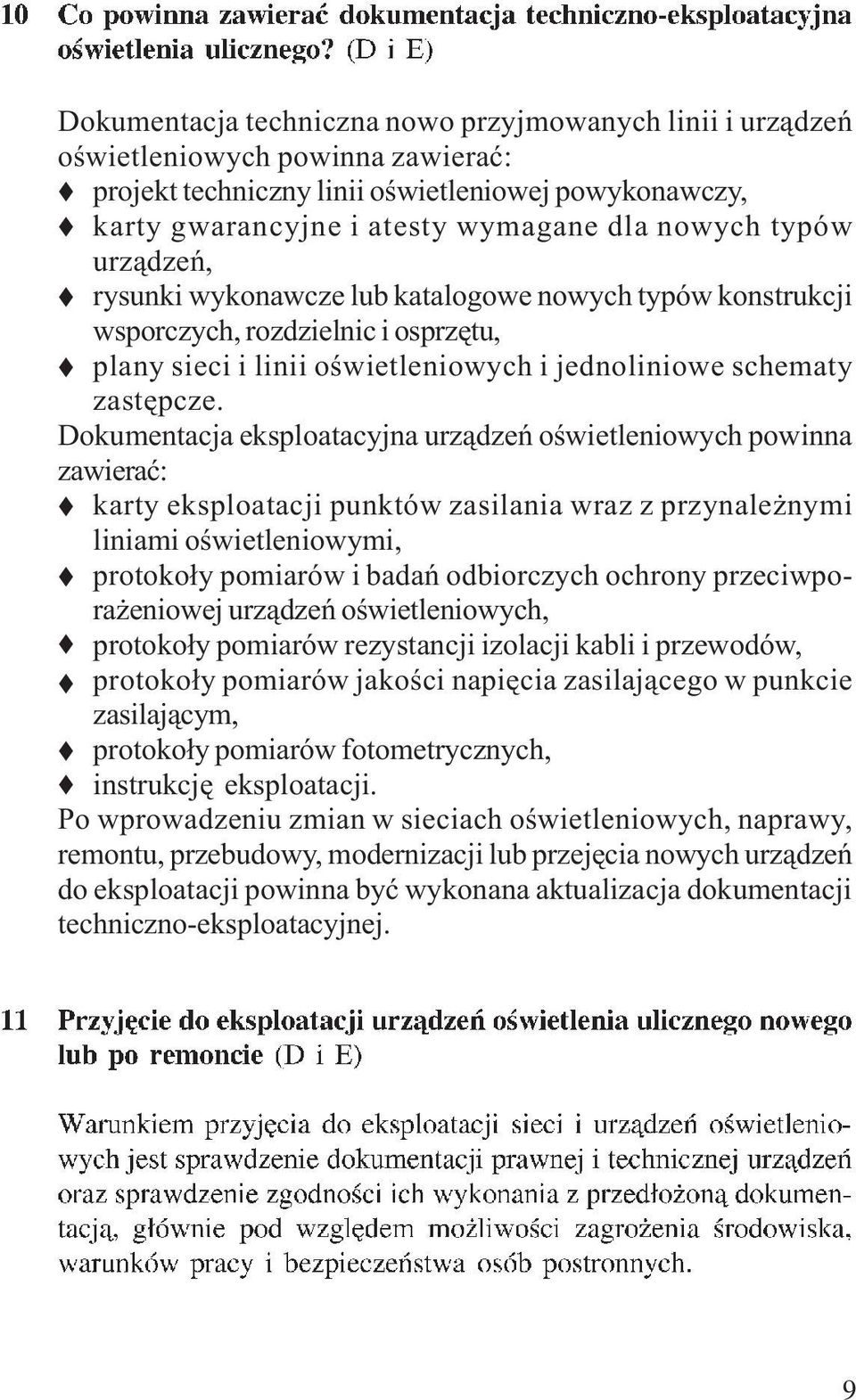 Dokumentacja eksploatacyjna urządzeń oświetleniowych powinna zawierać: karty eksploatacji punktów zasilania wraz z przynależnymi liniami oświetleniowymi, protokoły pomiarów i badań odbiorczych