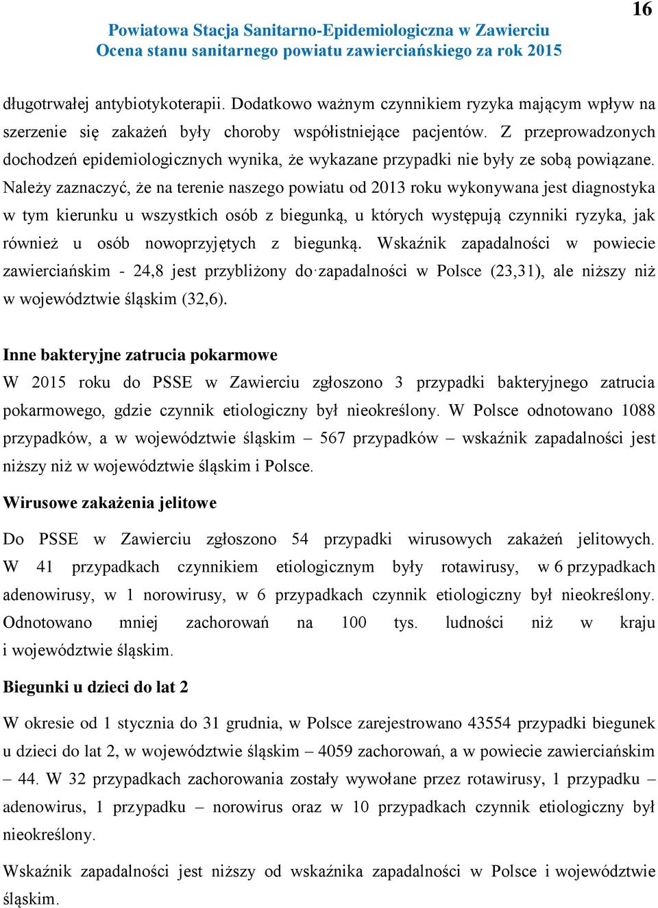 Z przeprowadzonych dochodzeń epidemiologicznych wynika, że wykazane przypadki nie były ze sobą powiązane.