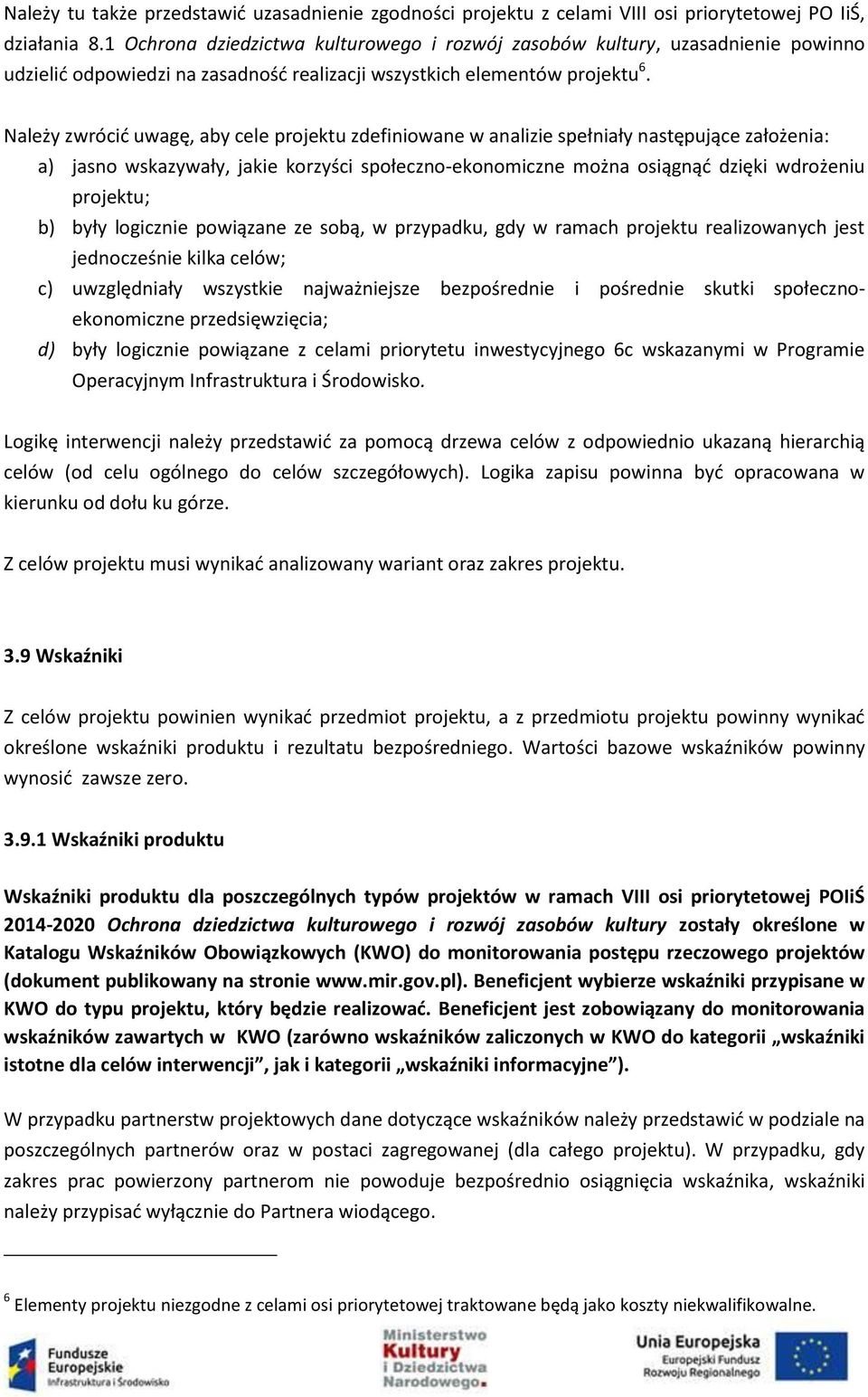 Należy zwrócić uwagę, aby cele projektu zdefiniowane w analizie spełniały następujące założenia: a) jasno wskazywały, jakie korzyści społeczno-ekonomiczne można osiągnąć dzięki wdrożeniu projektu; b)