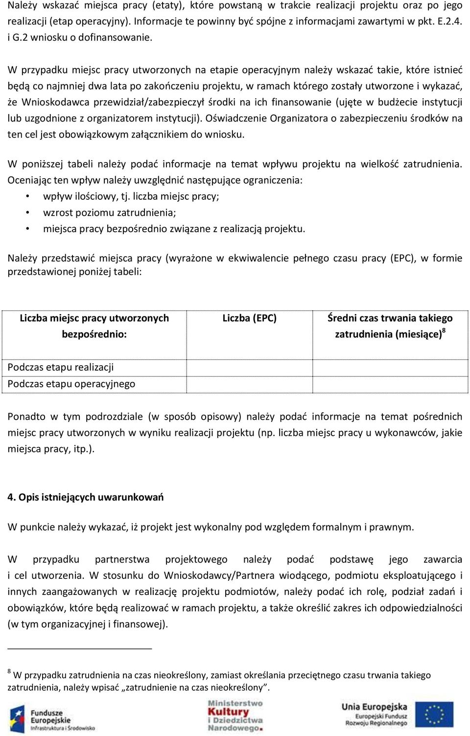 W przypadku miejsc pracy utworzonych na etapie operacyjnym należy wskazać takie, które istnieć będą co najmniej dwa lata po zakończeniu projektu, w ramach którego zostały utworzone i wykazać, że