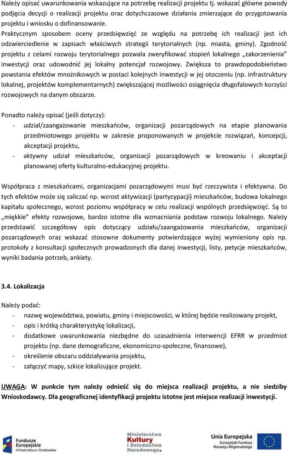 Praktycznym sposobem oceny przedsięwzięć ze względu na potrzebę ich realizacji jest ich odzwierciedlenie w zapisach właściwych strategii terytorialnych (np. miasta, gminy).