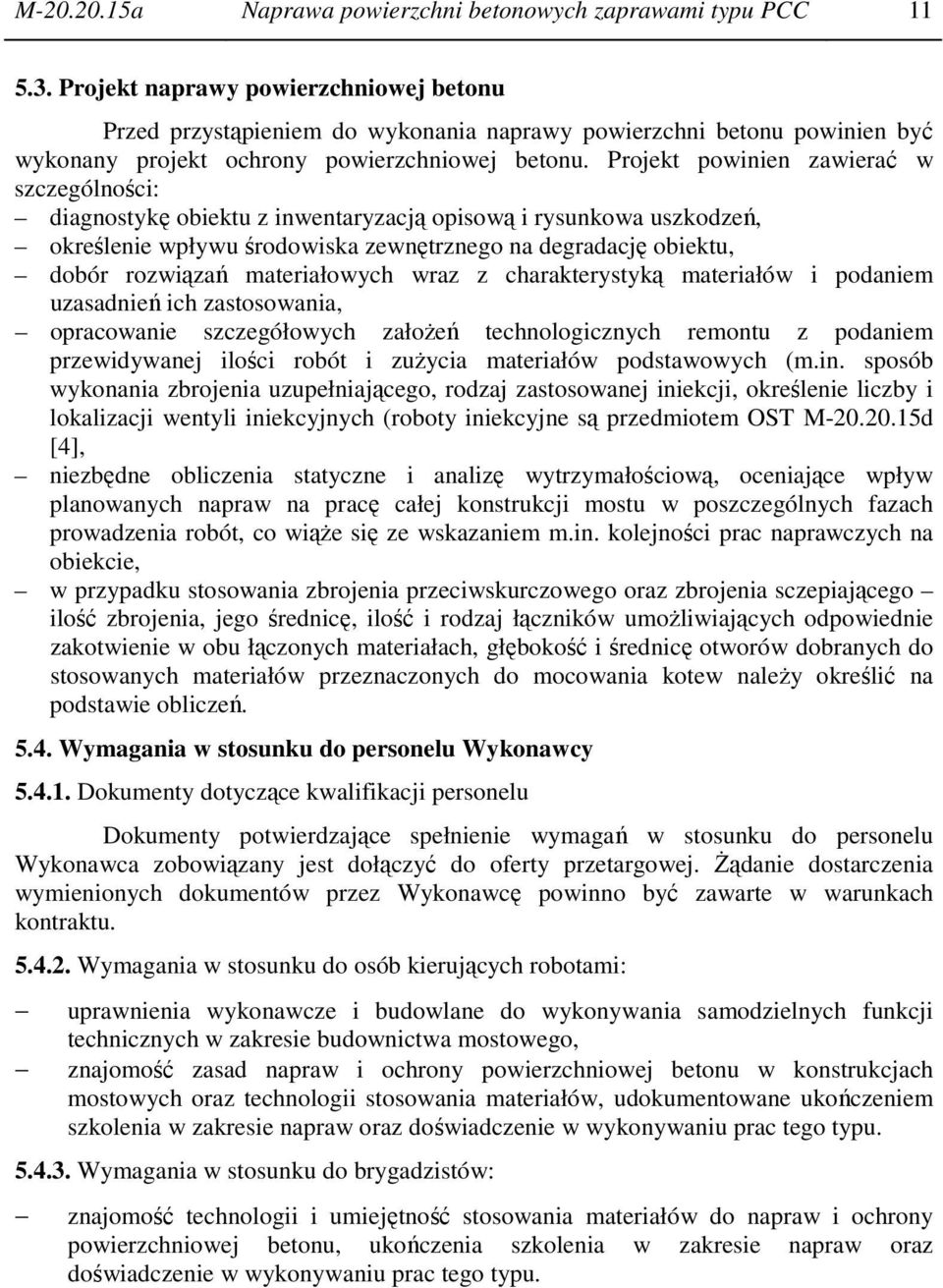 Projekt powinien zawierać w szczególności: diagnostykę obiektu z inwentaryzacją opisową i rysunkowa uszkodzeń, określenie wpływu środowiska zewnętrznego na degradację obiektu, dobór rozwiązań