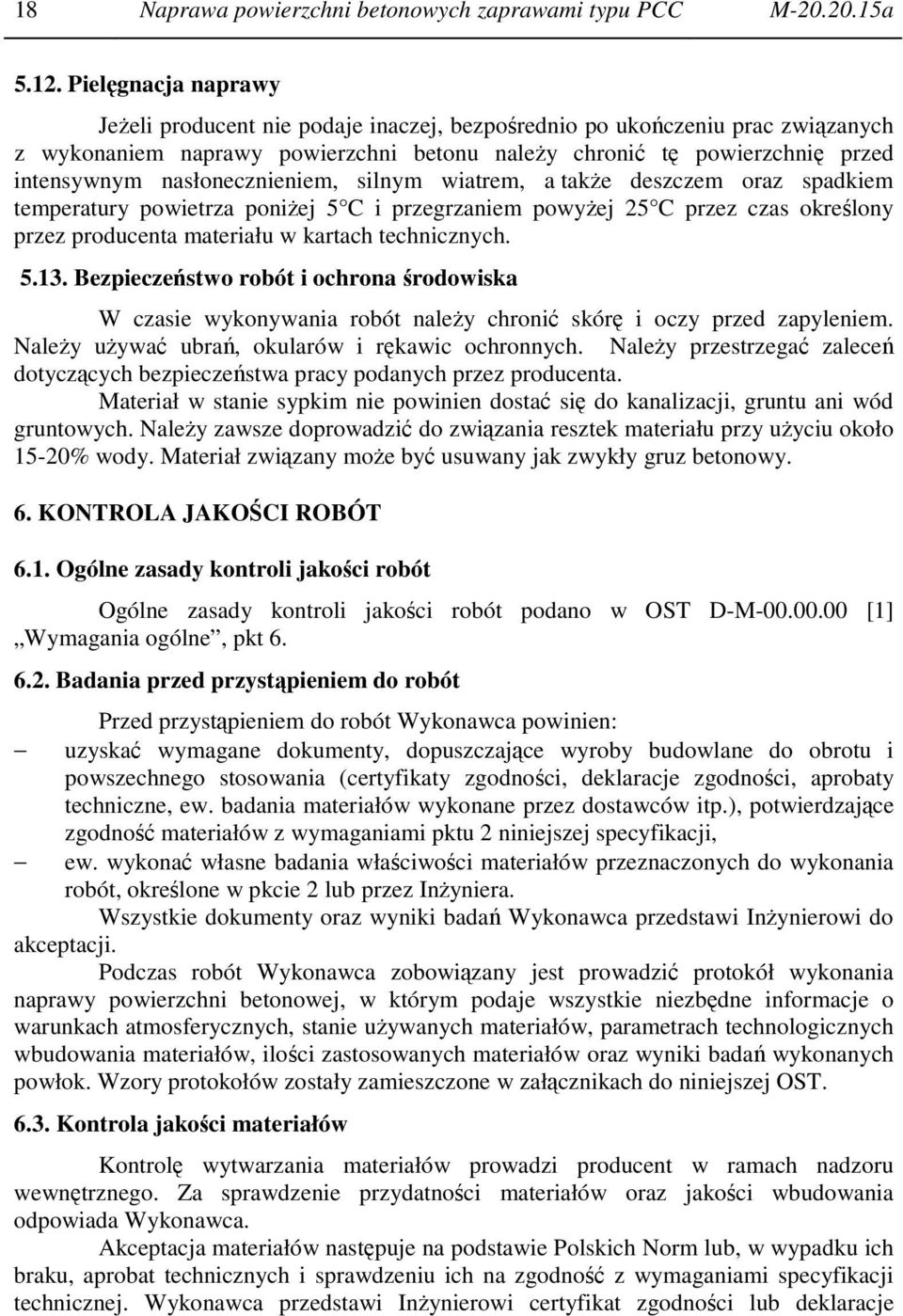 nasłonecznieniem, silnym wiatrem, a także deszczem oraz spadkiem temperatury powietrza poniżej 5 C i przegrzaniem powyżej 25 C przez czas określony przez producenta materiału w kartach technicznych.